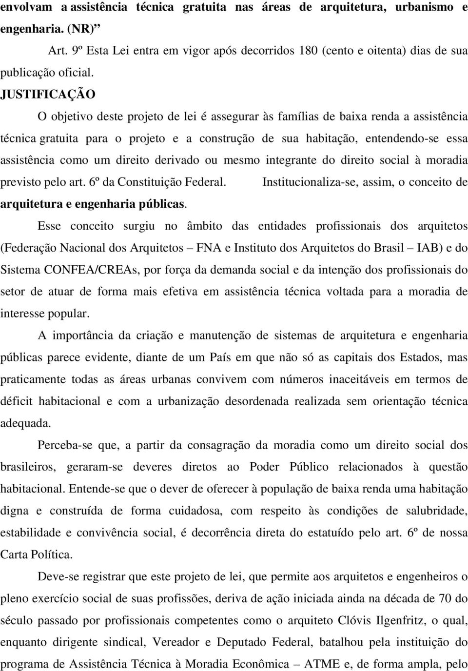 um direito derivado ou mesmo integrante do direito social à moradia previsto pelo art. 6º da Constituição Federal. Institucionaliza-se, assim, o conceito de arquitetura e engenharia públicas.