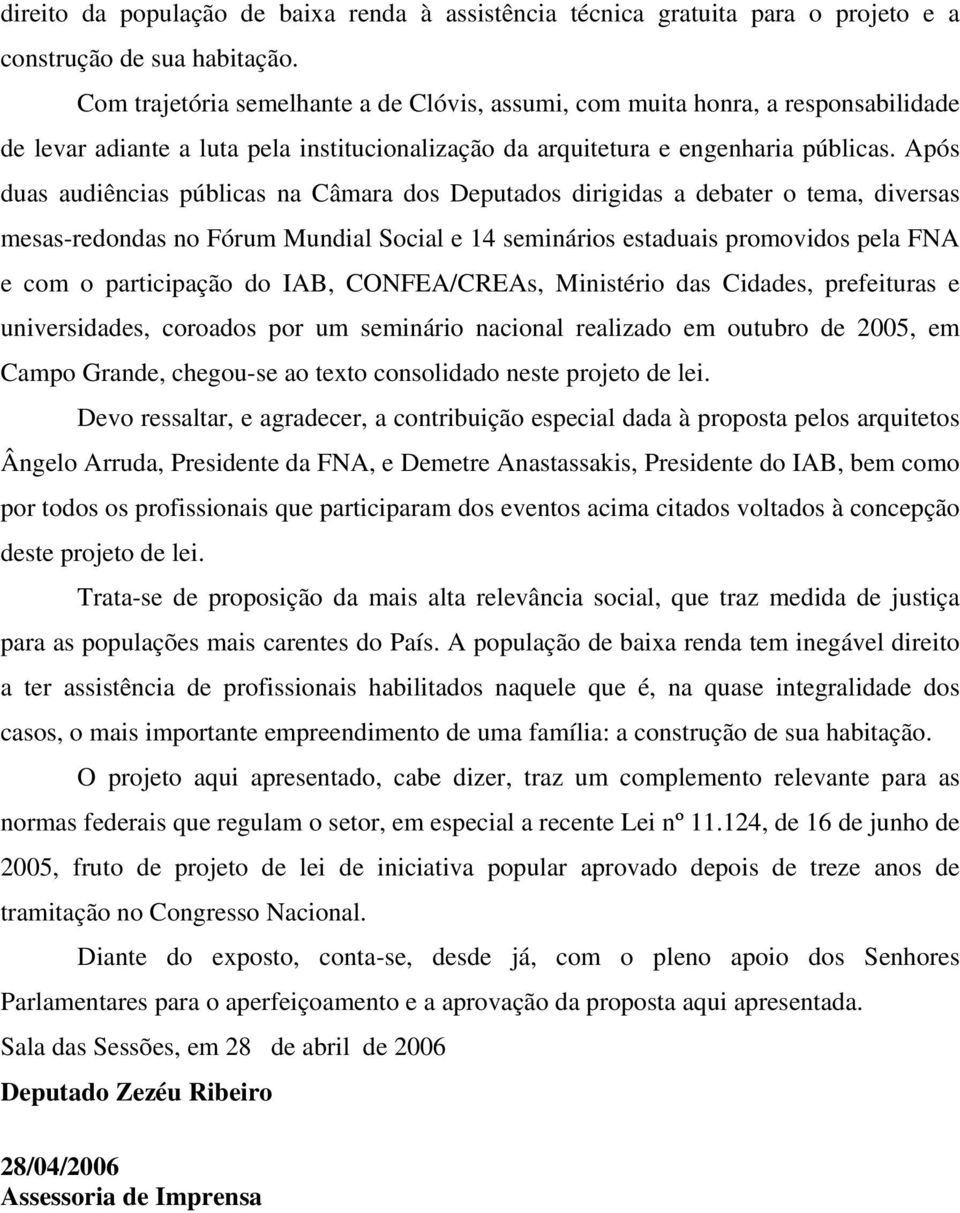 Após duas audiências públicas na Câmara dos Deputados dirigidas a debater o tema, diversas mesas-redondas no Fórum Mundial Social e 14 seminários estaduais promovidos pela FNA e com o participação do