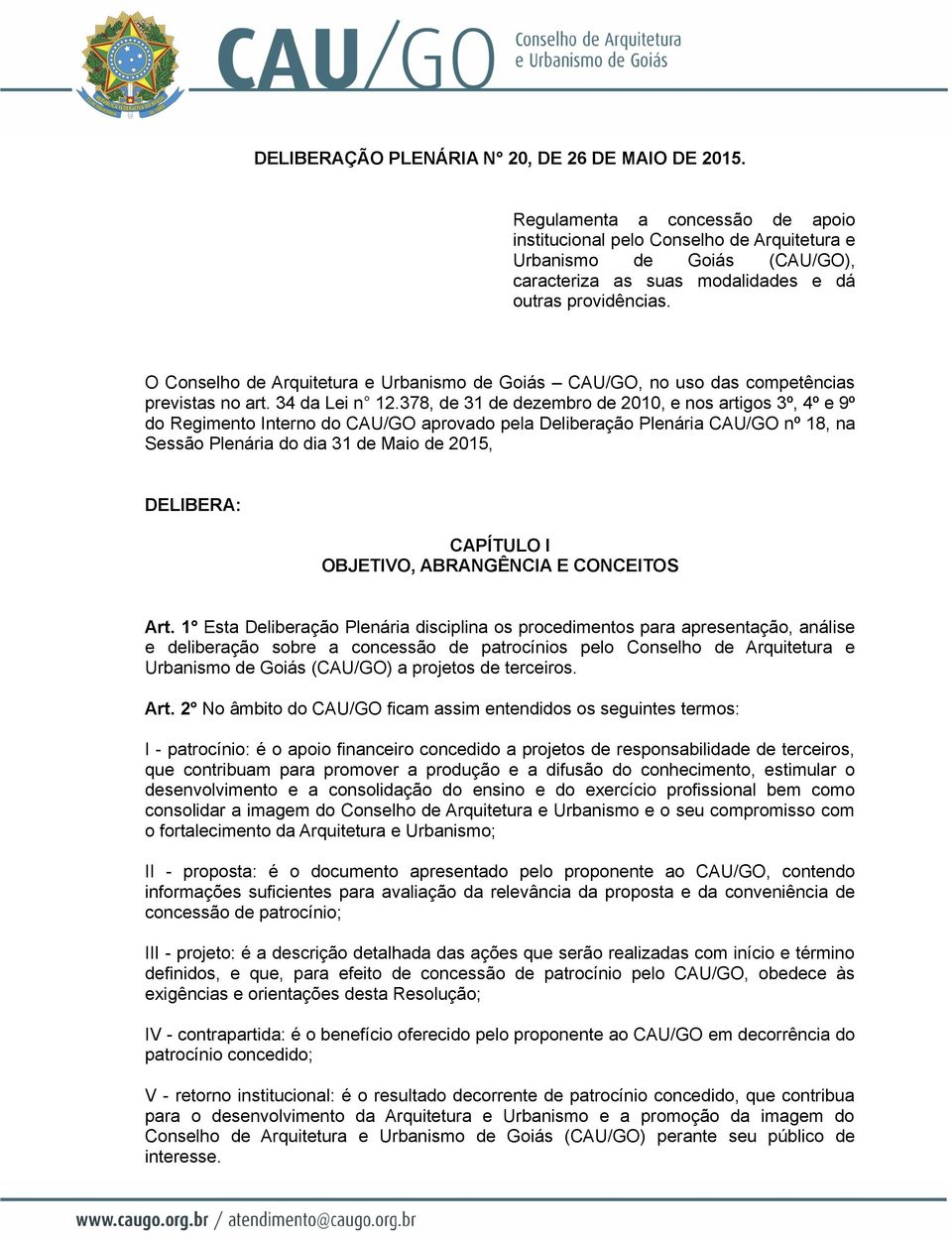 O Conselho de Arquitetura e Urbanismo de Goiás CAU/GO, no uso das competências previstas no art. 34 da Lei n 12.