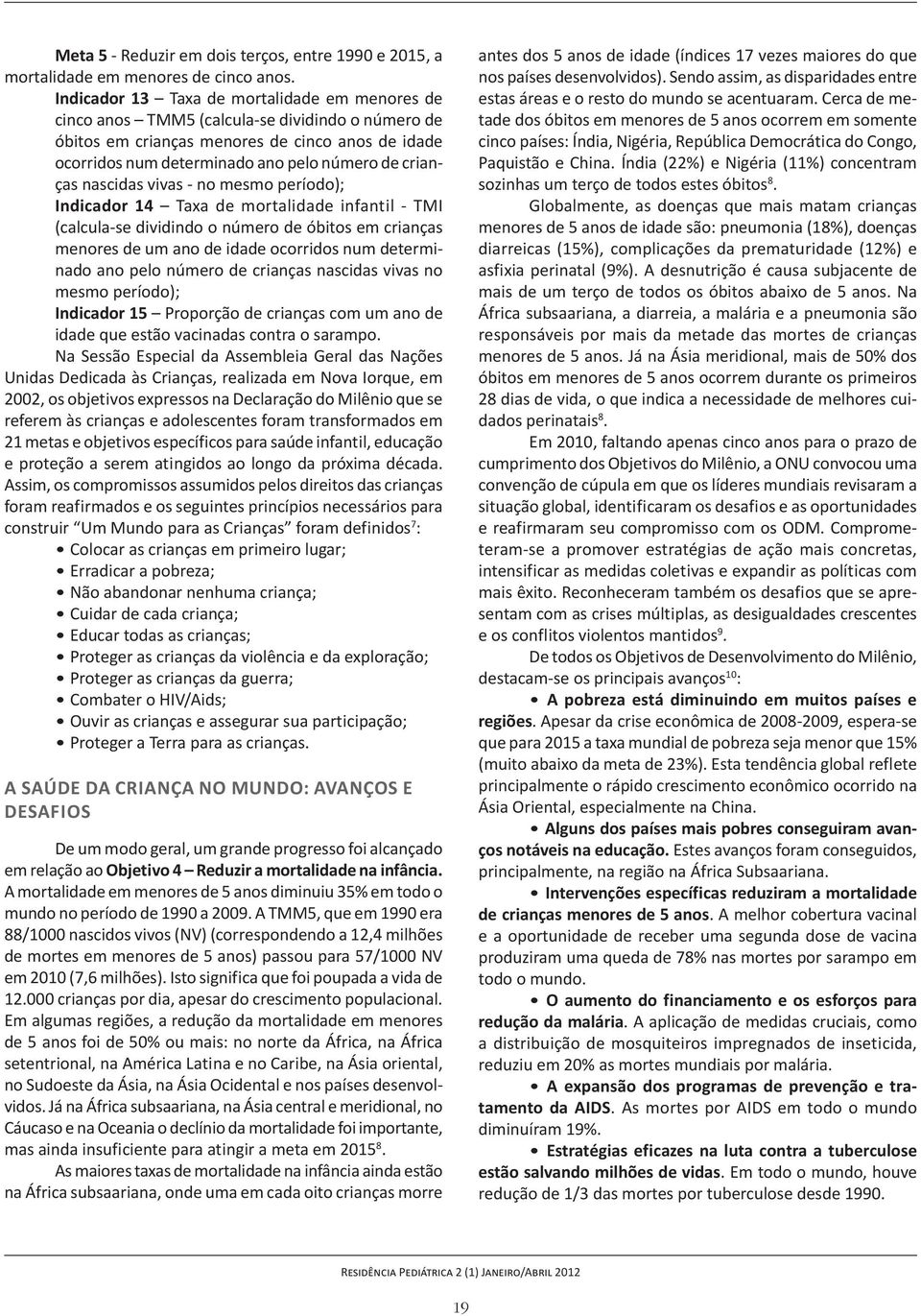 crianças nascidas vivas - no mesmo período); Indicador 14 Taxa de mortalidade infantil - TMI (calcula-se dividindo o número de óbitos em crianças menores de um ano de idade ocorridos num determinado