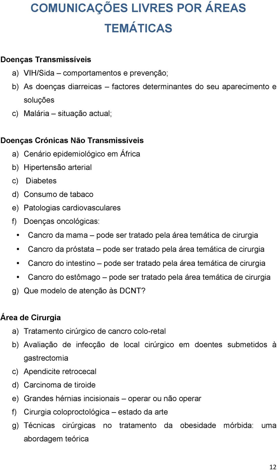 oncológicas: Cancro da mama pode ser tratado pela área temática de cirurgia Cancro da próstata pode ser tratado pela área temática de cirurgia Cancro do intestino pode ser tratado pela área temática