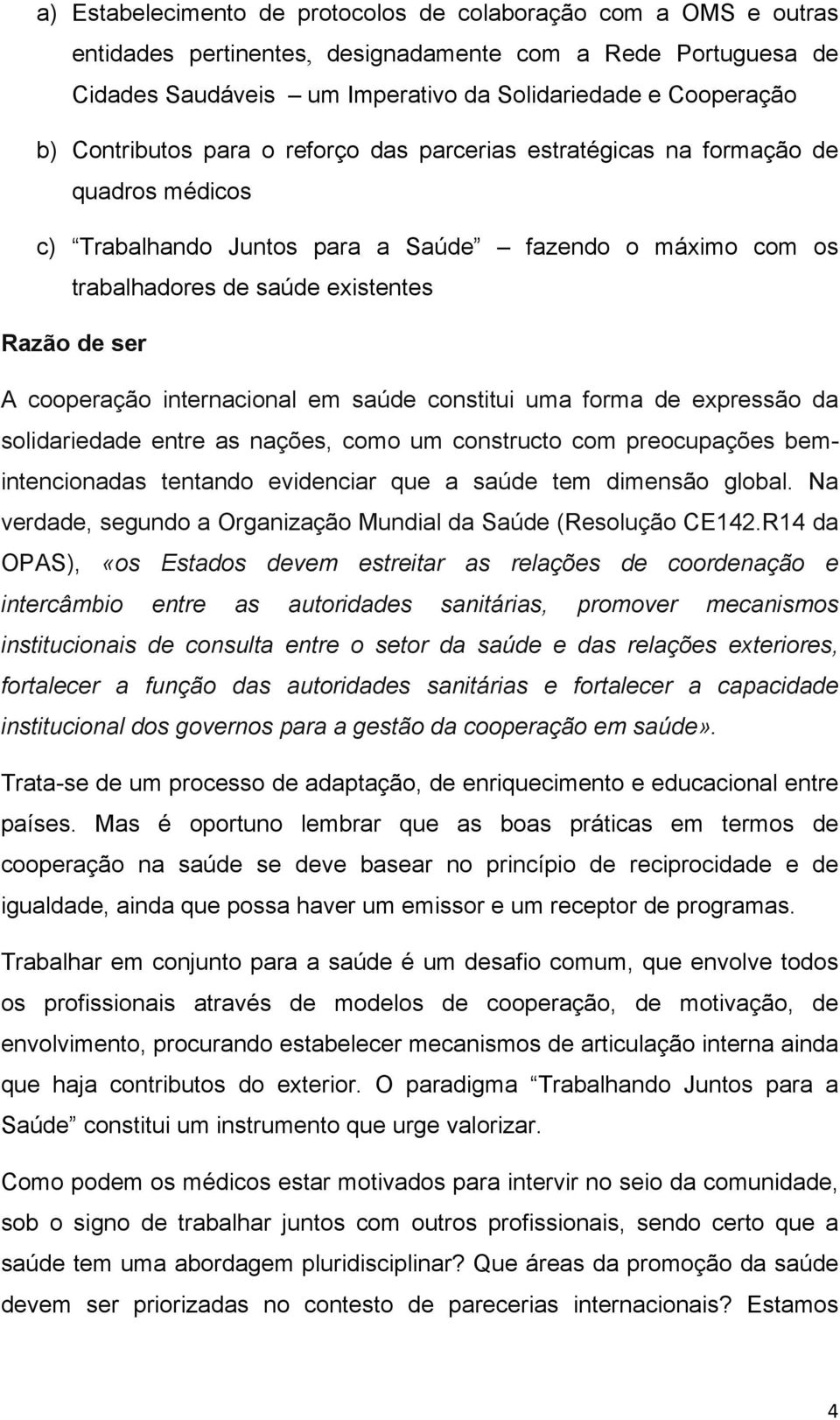 internacional em saúde constitui uma forma de expressão da solidariedade entre as nações, como um constructo com preocupações bemintencionadas tentando evidenciar que a saúde tem dimensão global.