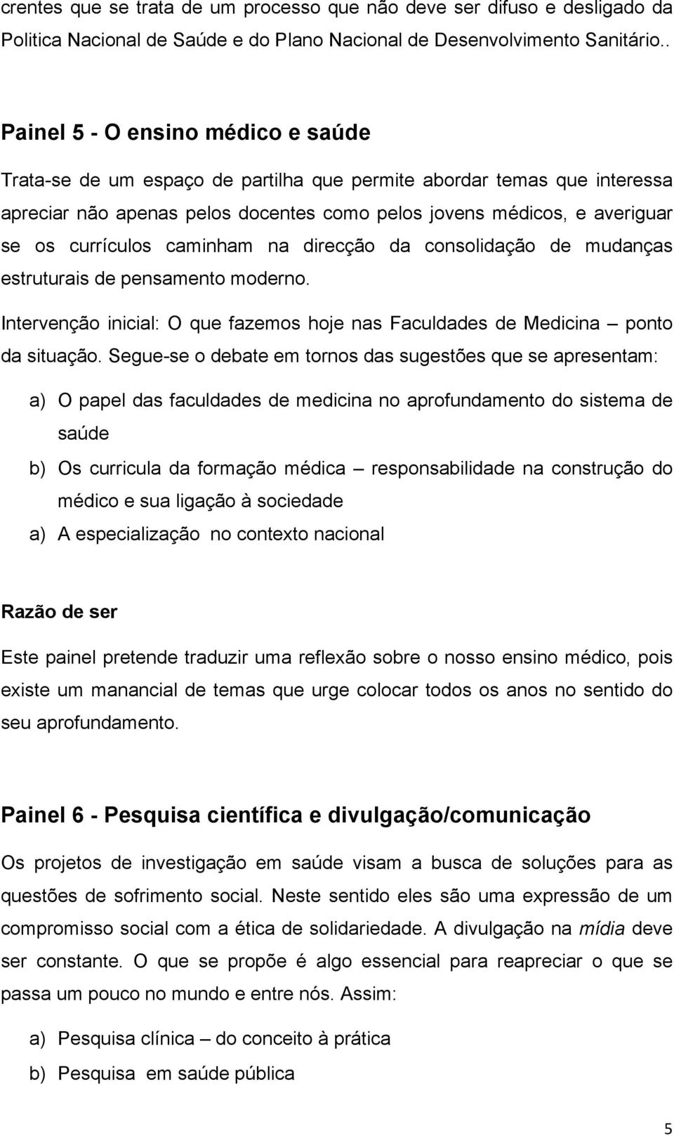 currículos caminham na direcção da consolidação de mudanças estruturais de pensamento moderno. Intervenção inicial: O que fazemos hoje nas Faculdades de Medicina ponto da situação.