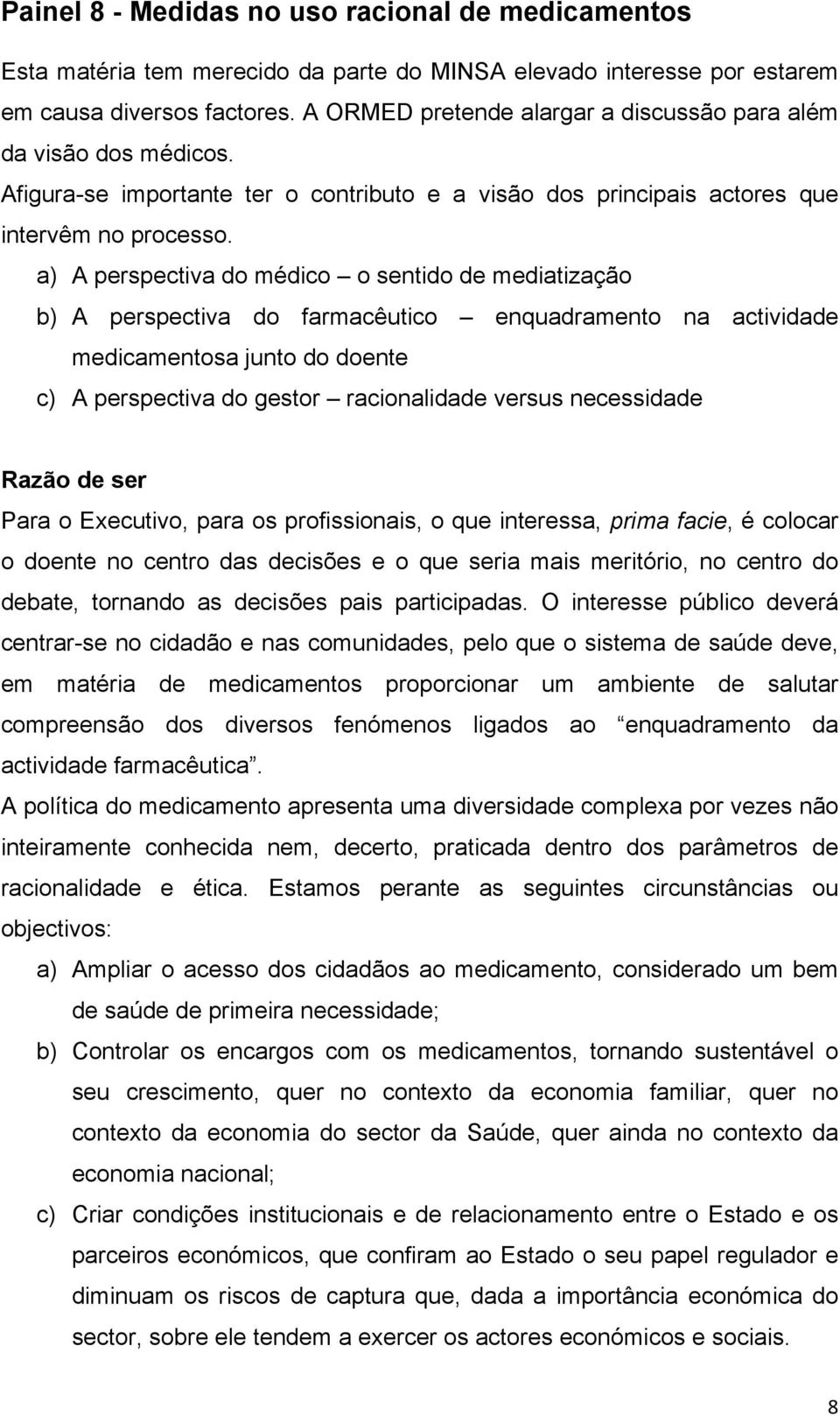 a) A perspectiva do médico o sentido de mediatização b) A perspectiva do farmacêutico enquadramento na actividade medicamentosa junto do doente c) A perspectiva do gestor racionalidade versus