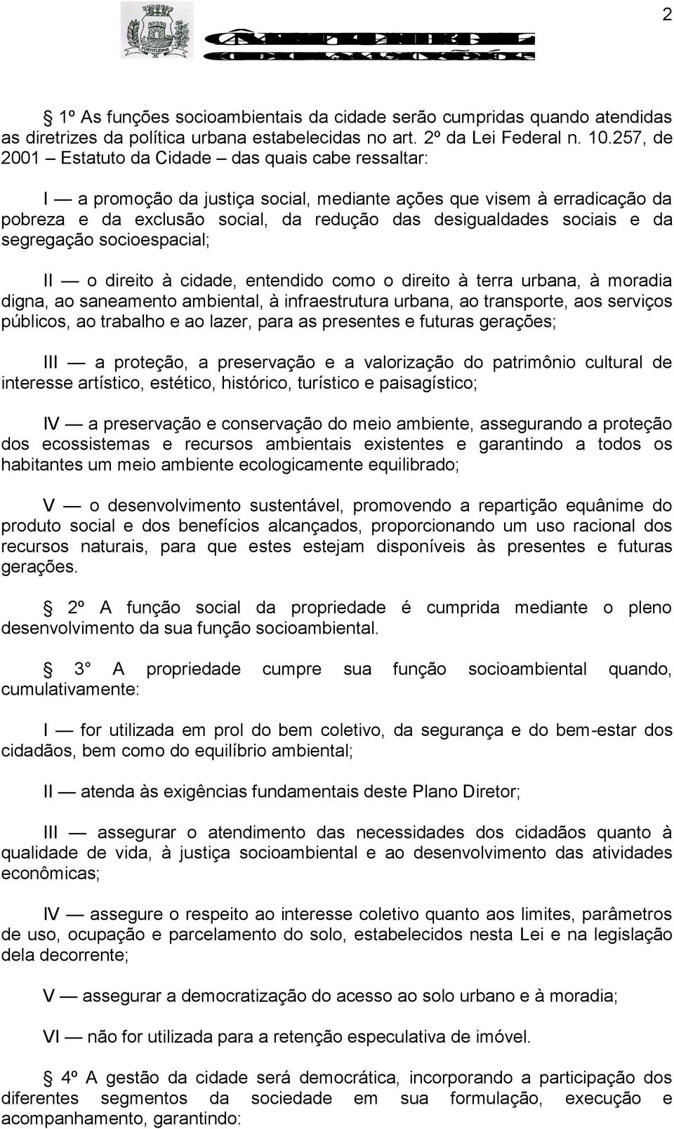 e da segregação socioespacial; II o direito à cidade, entendido como o direito à terra urbana, à moradia digna, ao saneamento ambiental, à infraestrutura urbana, ao transporte, aos serviços públicos,