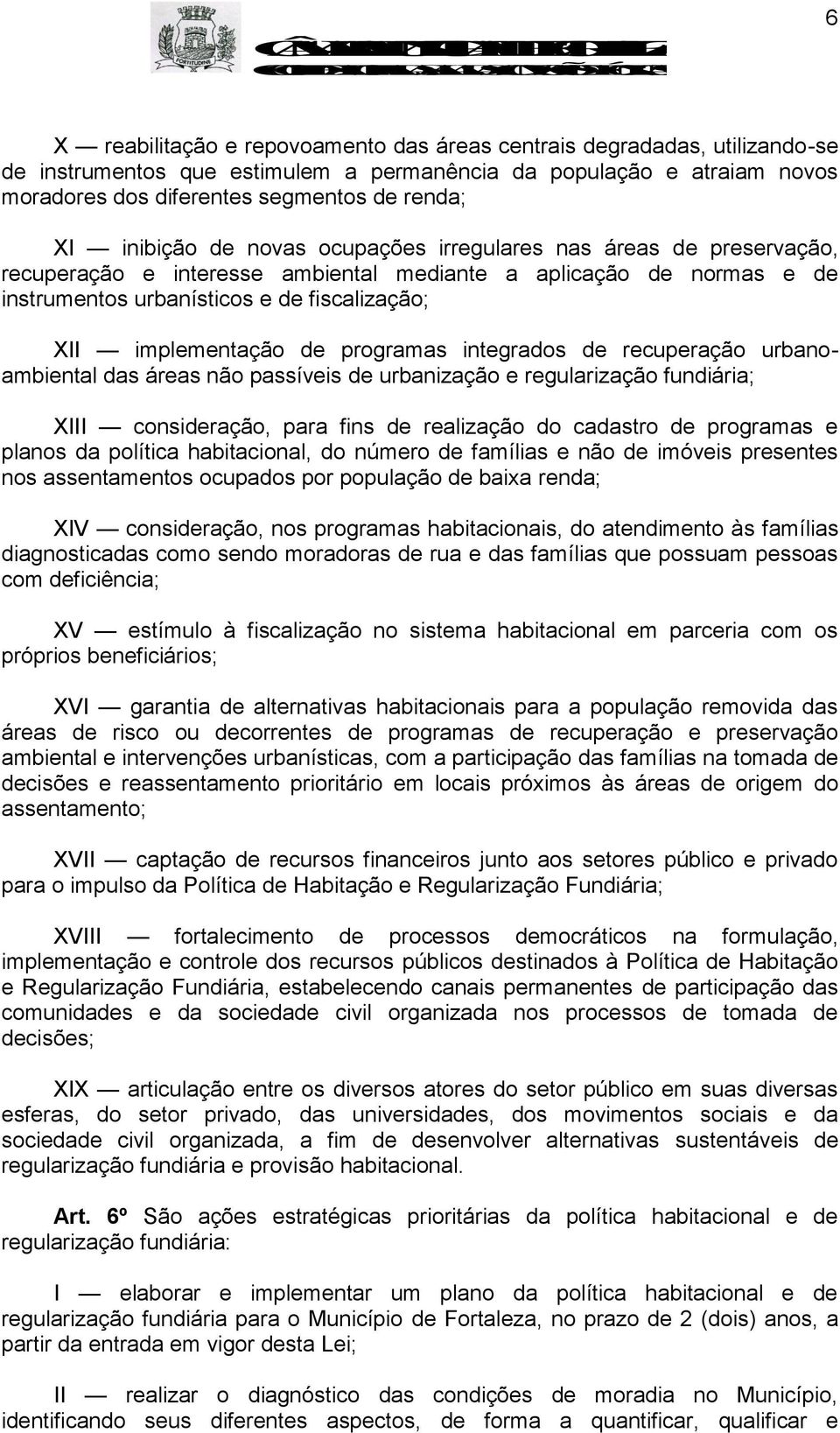 de programas integrados de recuperação urbanoambiental das áreas não passíveis de urbanização e regularização fundiária; XIII consideração, para fins de realização do cadastro de programas e planos