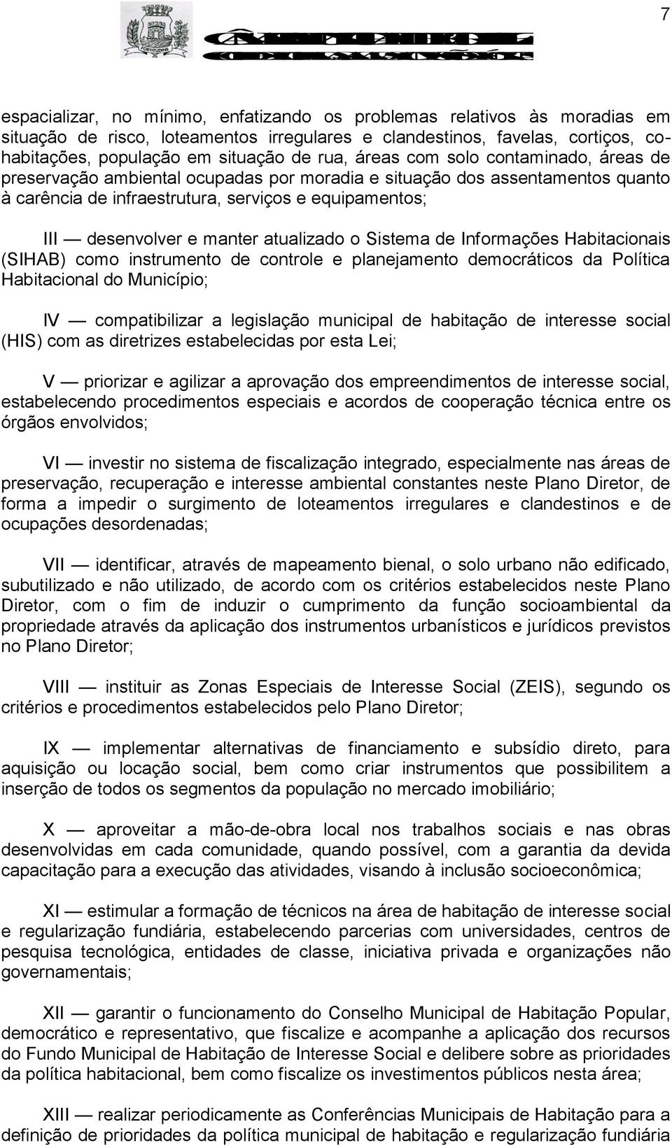 atualizado o Sistema de Informações Habitacionais (SIHAB) como instrumento de controle e planejamento democráticos da Política Habitacional do Município; IV compatibilizar a legislação municipal de