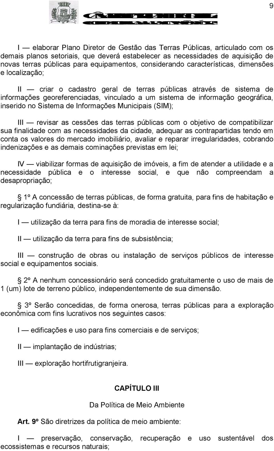 geográfica, inserido no Sistema de Informações Municipais (SIM); III revisar as cessões das terras públicas com o objetivo de compatibilizar sua finalidade com as necessidades da cidade, adequar as