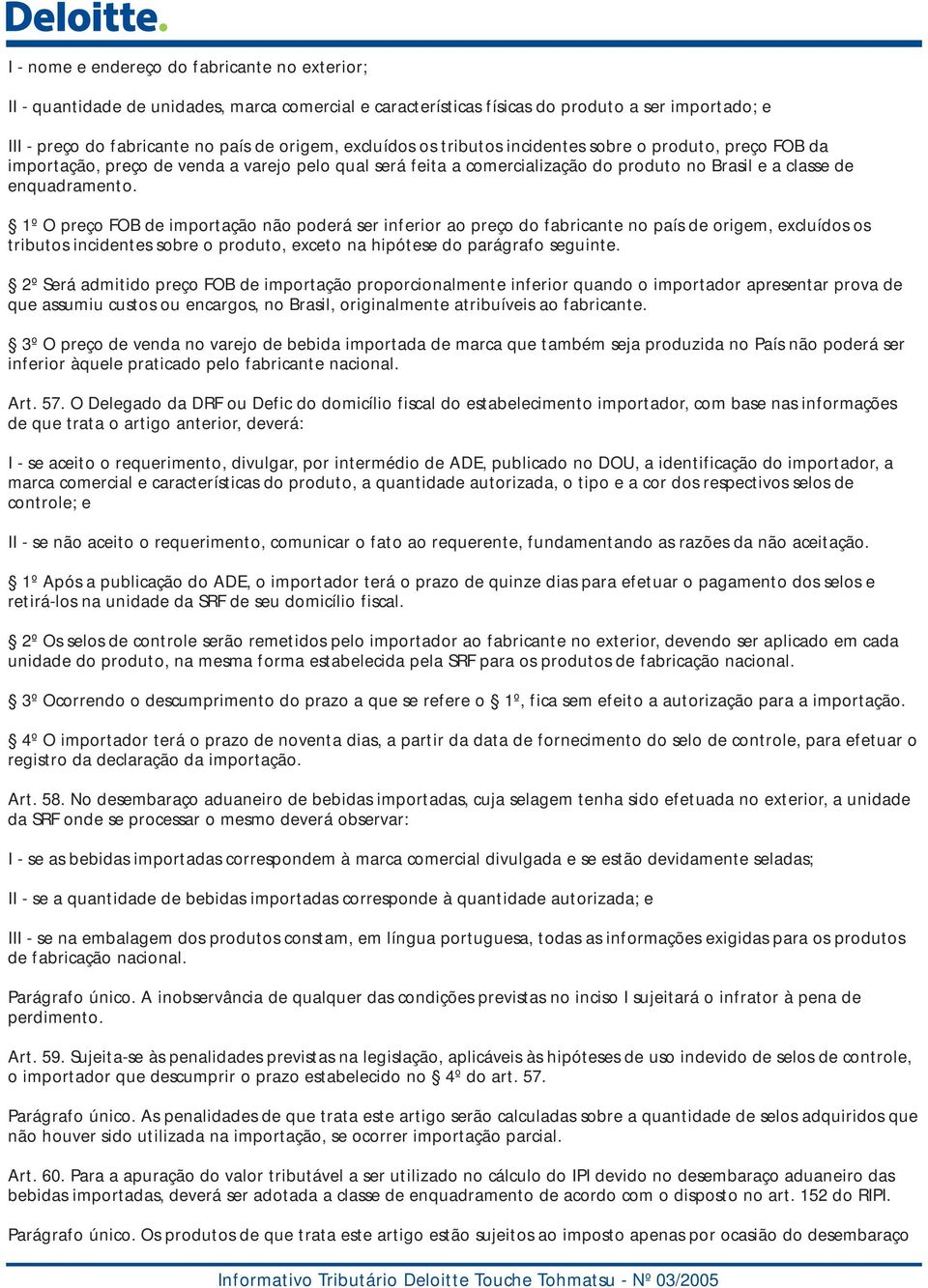 1º O preço FOB de importação não poderá ser inferior ao preço do fabricante no país de origem, excluídos os tributos incidentes sobre o produto, exceto na hipótese do parágrafo seguinte.