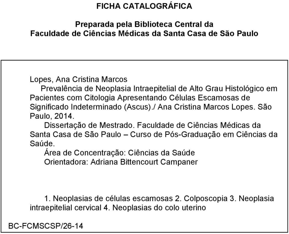 São Paulo, 2014. Dissertação de Mestrado. Faculdade de Ciências Médicas da Santa Casa de São Paulo Curso de Pós-Graduação em Ciências da Saúde.