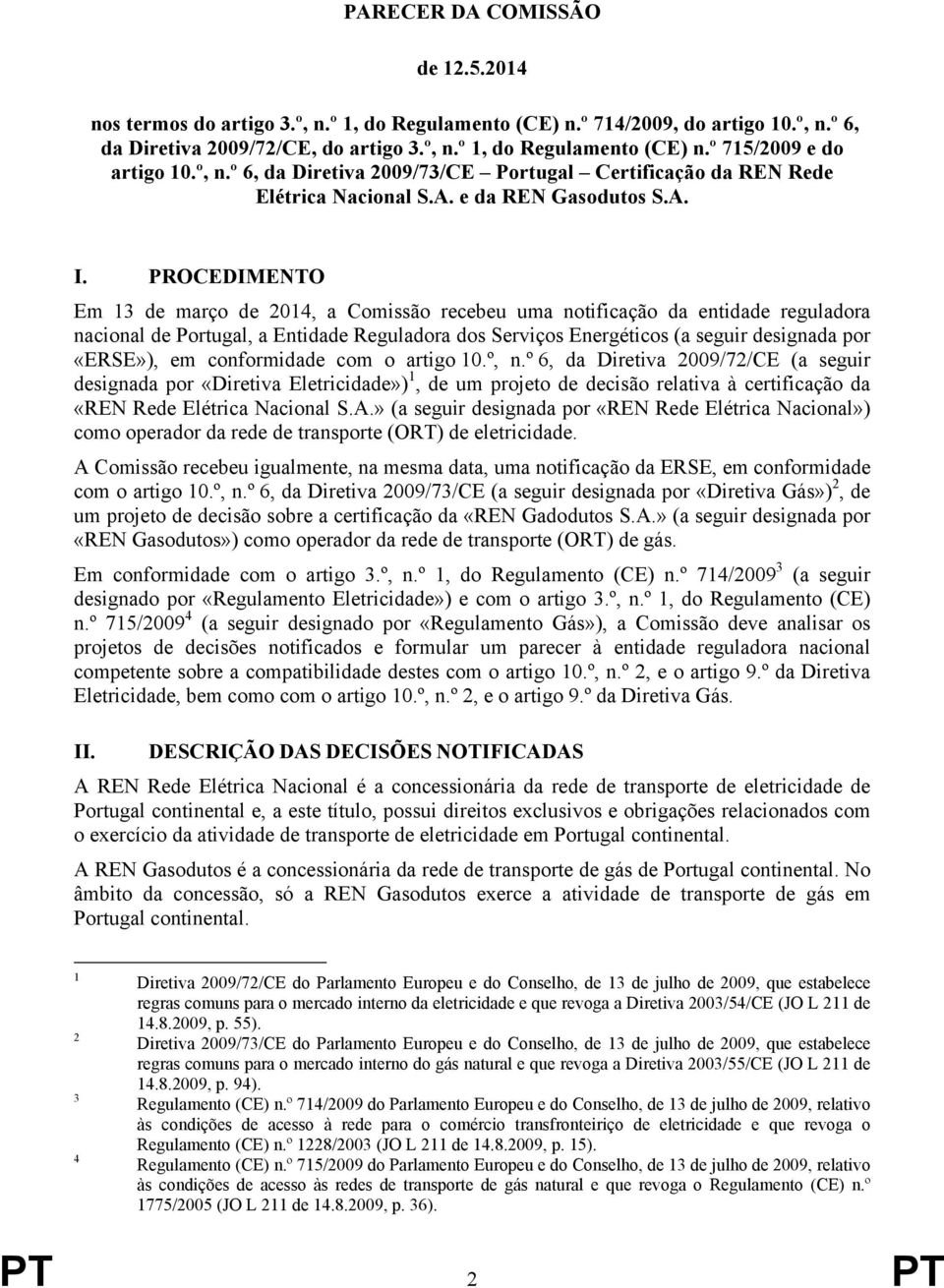 PROCEDIMENTO Em 13 de março de 2014, a Comissão recebeu uma notificação da entidade reguladora nacional de Portugal, a Entidade Reguladora dos Serviços Energéticos (a seguir designada por «ERSE»), em