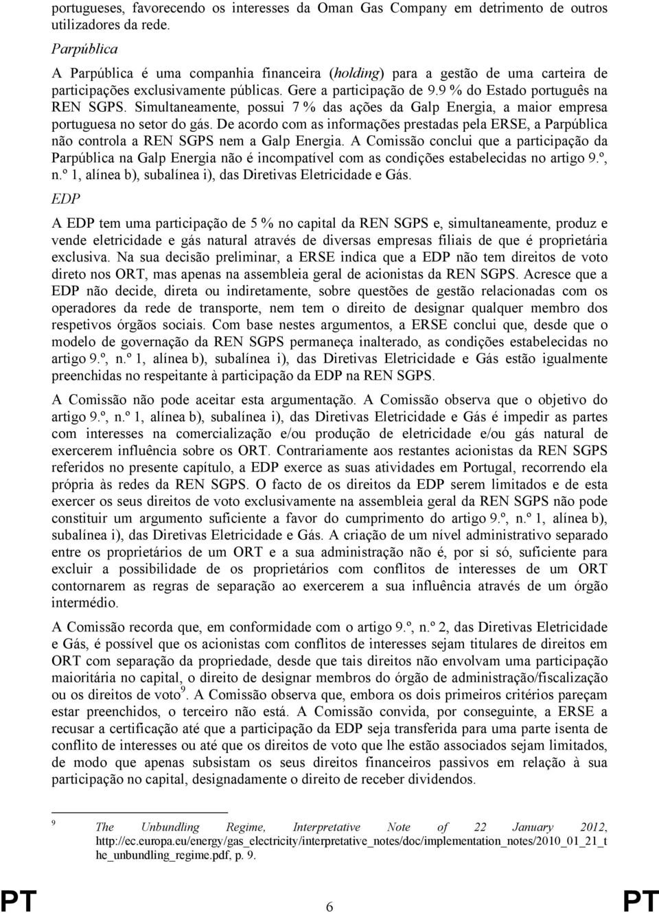 Simultaneamente, possui 7 % das ações da Galp Energia, a maior empresa portuguesa no setor do gás.