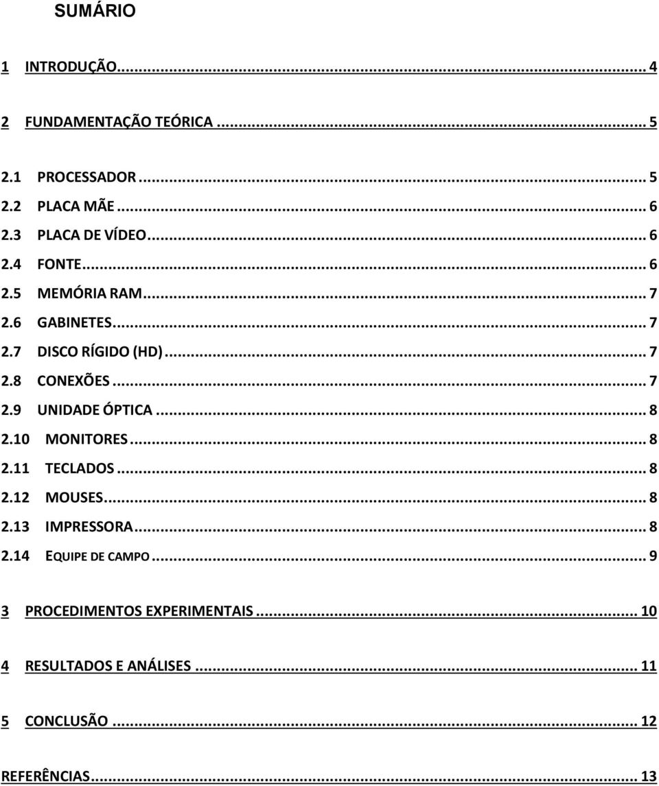 .. 7 2.9 UNIDADE ÓPTICA... 8 2.10 MONITORES... 8 2.11 TECLADOS... 8 2.12 MOUSES... 8 2.13 IMPRESSORA... 8 2.14 EQUIPE DE CAMPO.