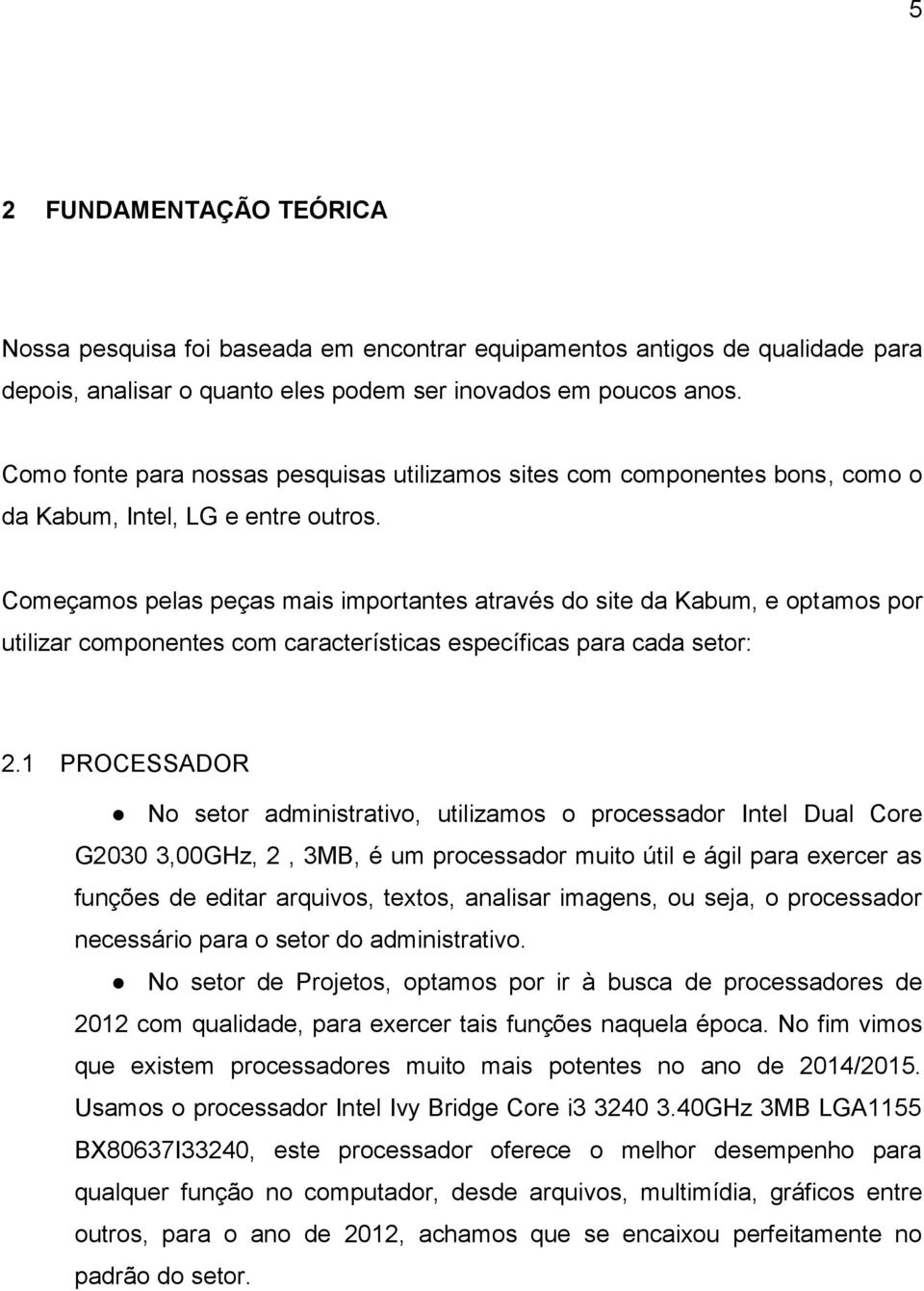 Começamos pelas peças mais importantes através do site da Kabum, e optamos por utilizar componentes com características específicas para cada setor: 2.