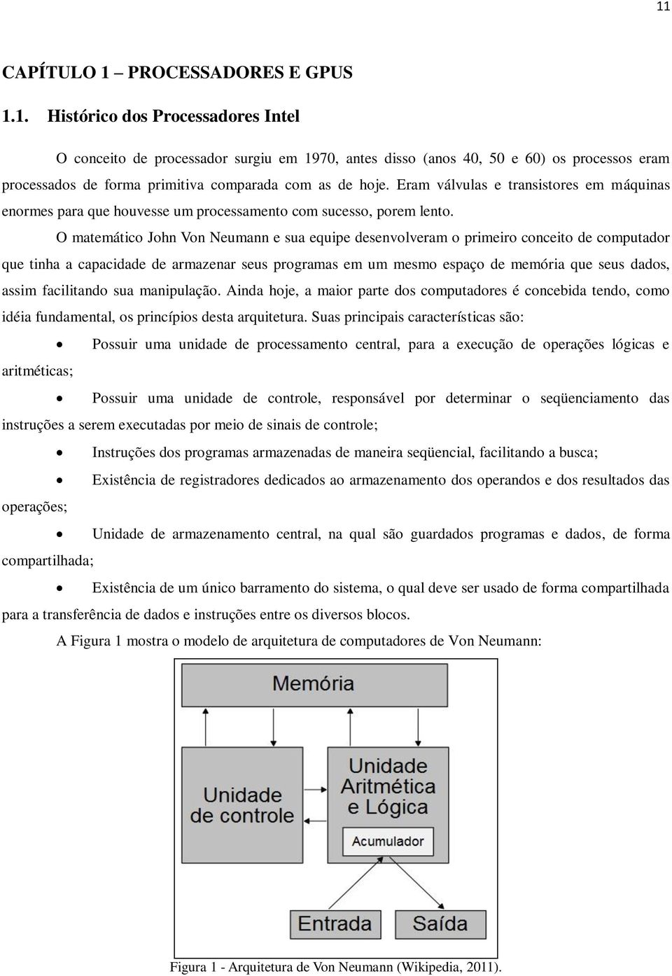 O matemático John Von Neumann e sua equipe desenvolveram o primeiro conceito de computador que tinha a capacidade de armazenar seus programas em um mesmo espaço de memória que seus dados, assim