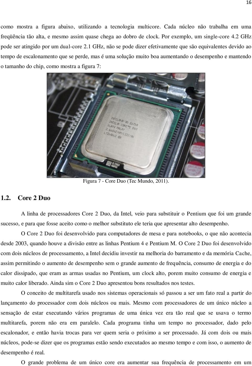 1 GHz, não se pode dizer efetivamente que são equivalentes devido ao tempo de escalonamento que se perde, mas é uma solução muito boa aumentando o desempenho e mantendo o tamanho do chip, como mostra