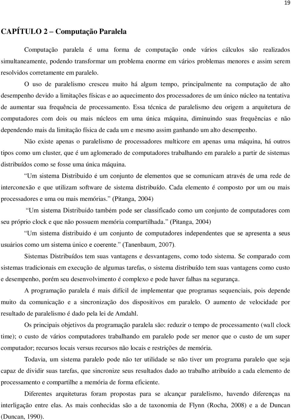 O uso de paralelismo cresceu muito há algum tempo, principalmente na computação de alto desempenho devido a limitações físicas e ao aquecimento dos processadores de um único núcleo na tentativa de