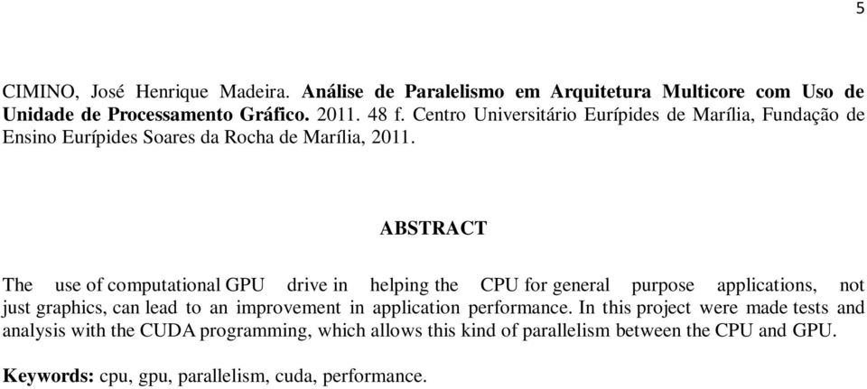 ABSTRACT The use of computational GPU drive in helping the CPU for general purpose applications, not just graphics, can lead to an improvement in