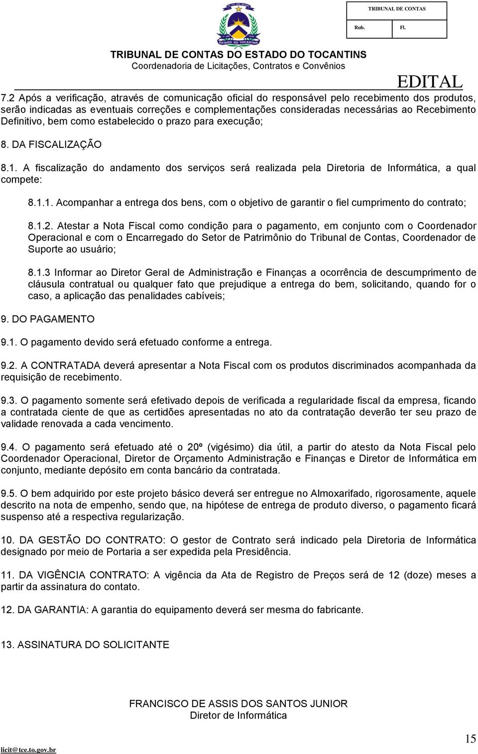 1.2. Atestar a Nota Fiscal como condição para o pagamento, em conjunto com o Coordenador Operacional e com o Encarregado do Setor de Patrimônio do Tribunal de Contas, Coordenador de Suporte ao