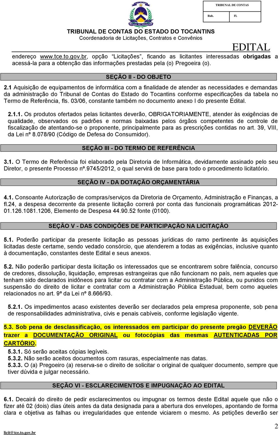 Termo de Referência, fls. 03/06, constante também no documento anexo I do presente Edital. 2.1.