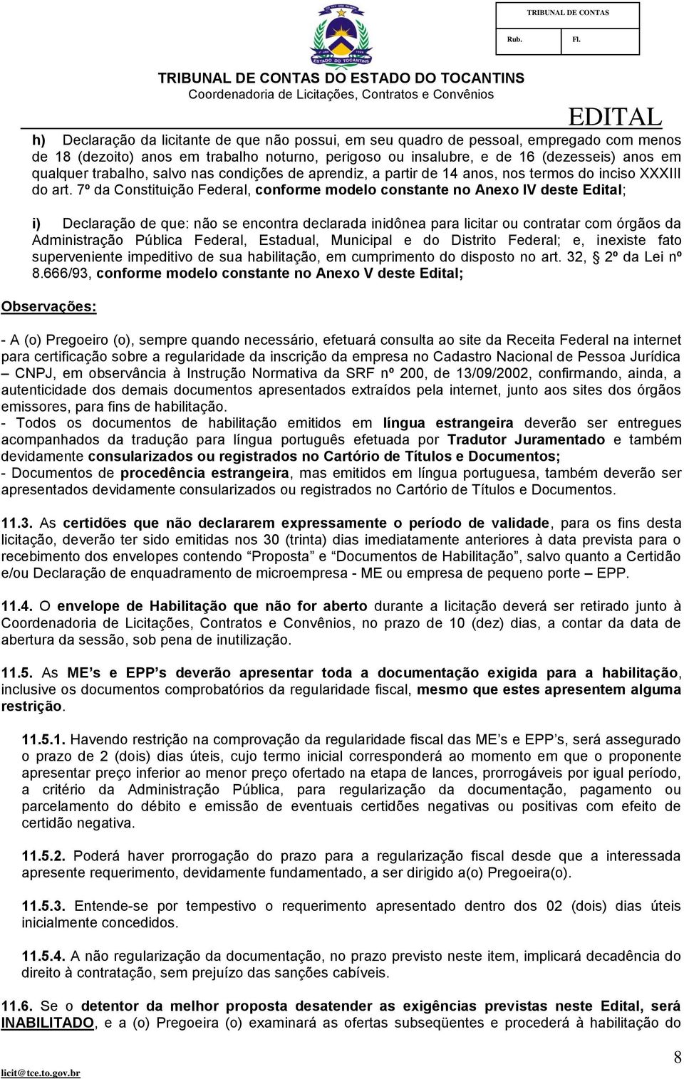 7º da Constituição Federal, conforme modelo constante no Anexo IV deste Edital; i) Declaração de que: não se encontra declarada inidônea para licitar ou contratar com órgãos da Administração Pública