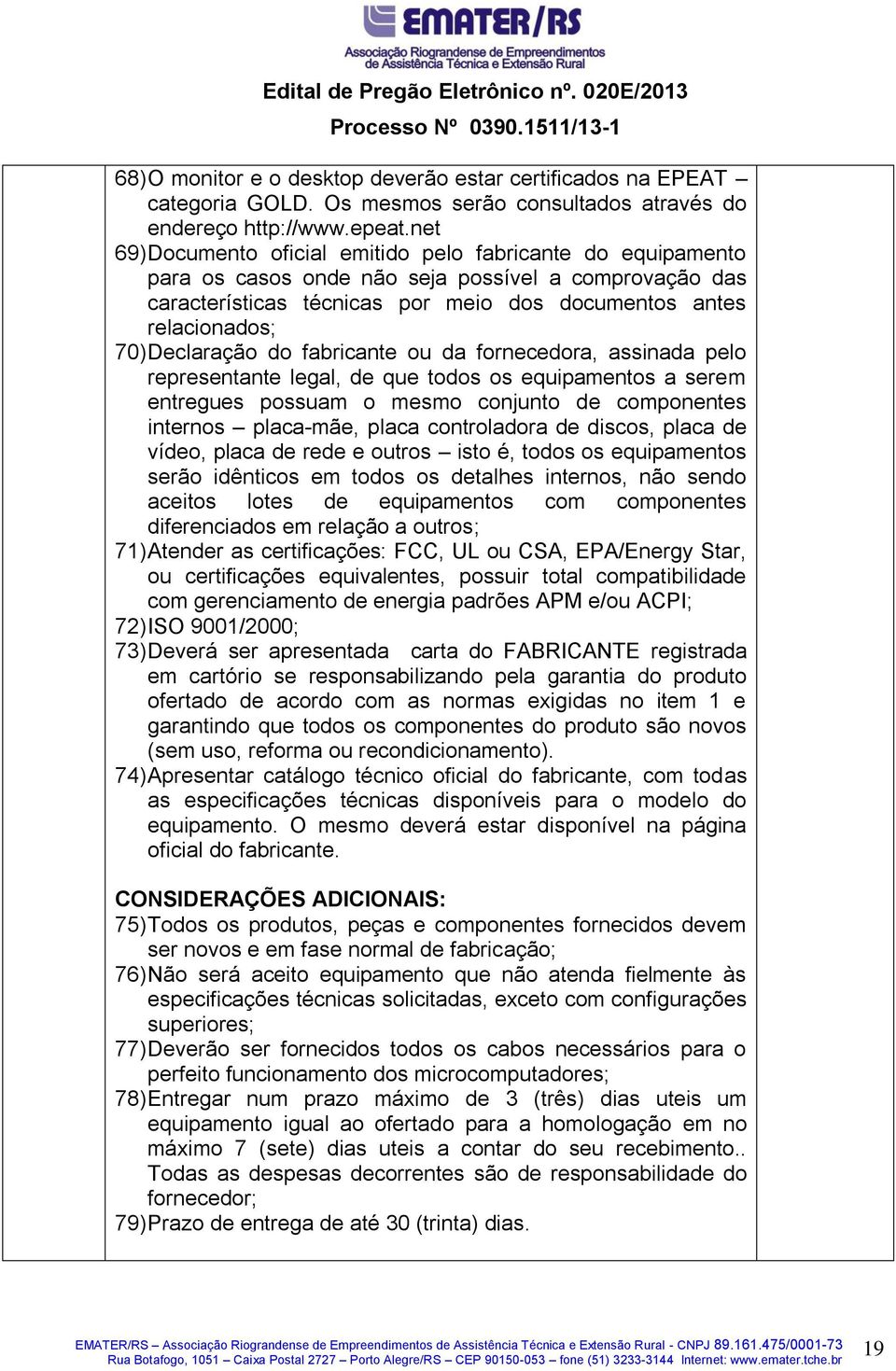 Declaração do fabricante ou da fornecedora, assinada pelo representante legal, de que todos os equipamentos a serem entregues possuam o mesmo conjunto de componentes internos placa-mãe, placa