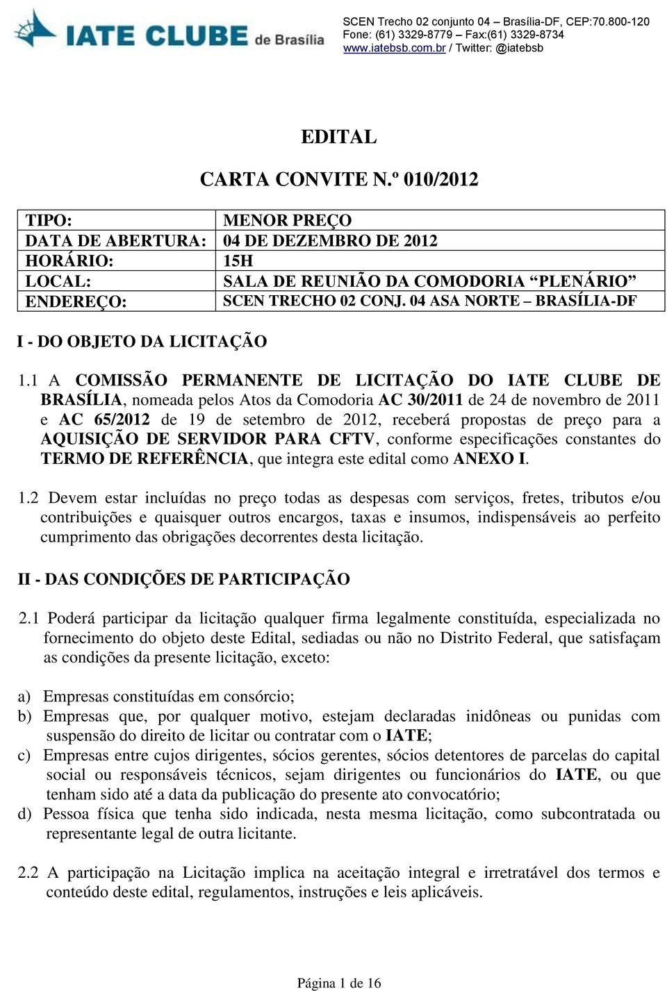 1 A COMISSÃO PERMANENTE DE LICITAÇÃO DO IATE CLUBE DE BRASÍLIA, nomeada pelos Atos da Comodoria AC 30/2011 de 24 de novembro de 2011 e AC 65/2012 de 19 de setembro de 2012, receberá propostas de