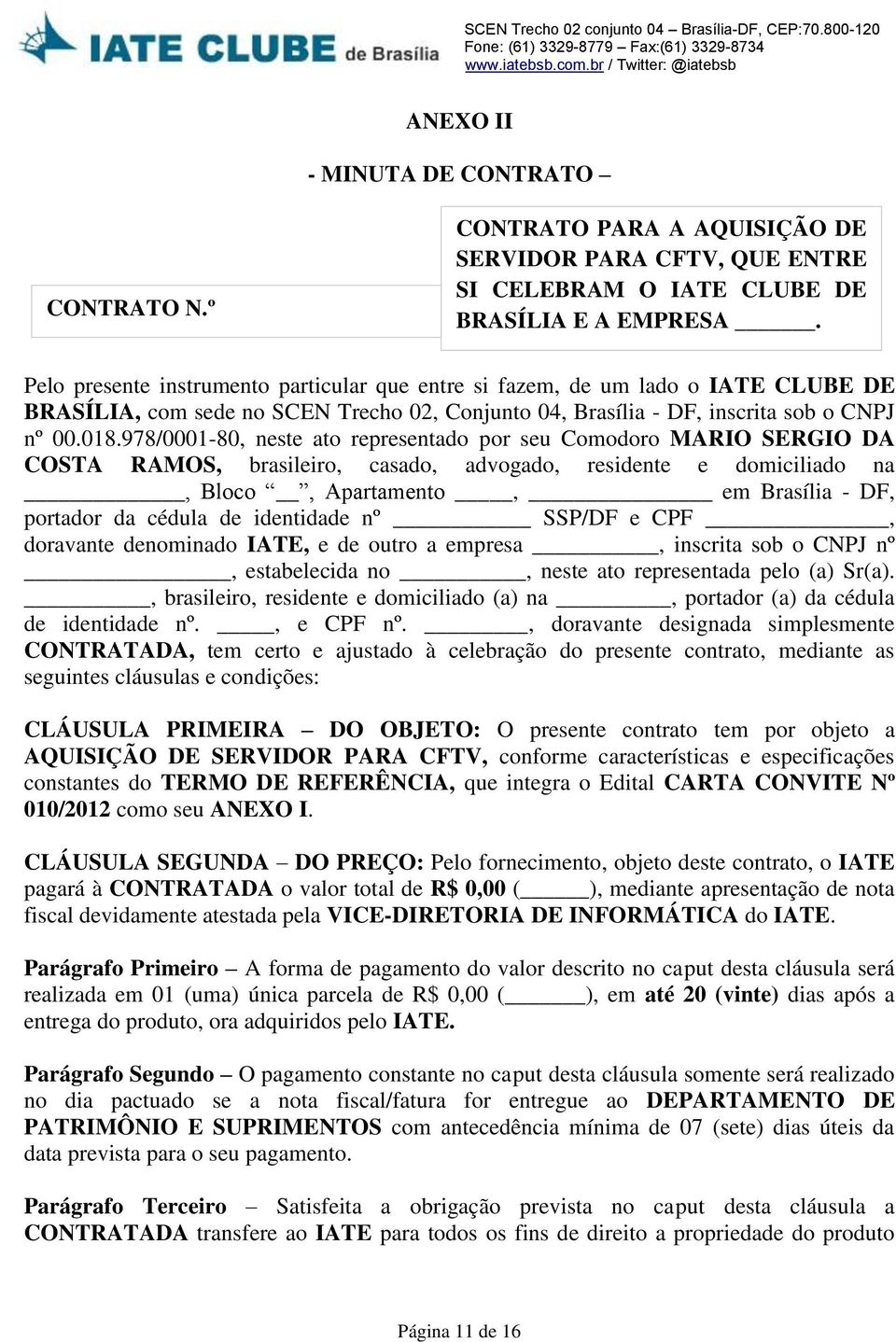 978/0001-80, neste ato representado por seu Comodoro MARIO SERGIO DA COSTA RAMOS, brasileiro, casado, advogado, residente e domiciliado na, Bloco, Apartamento, em Brasília - DF, portador da cédula de