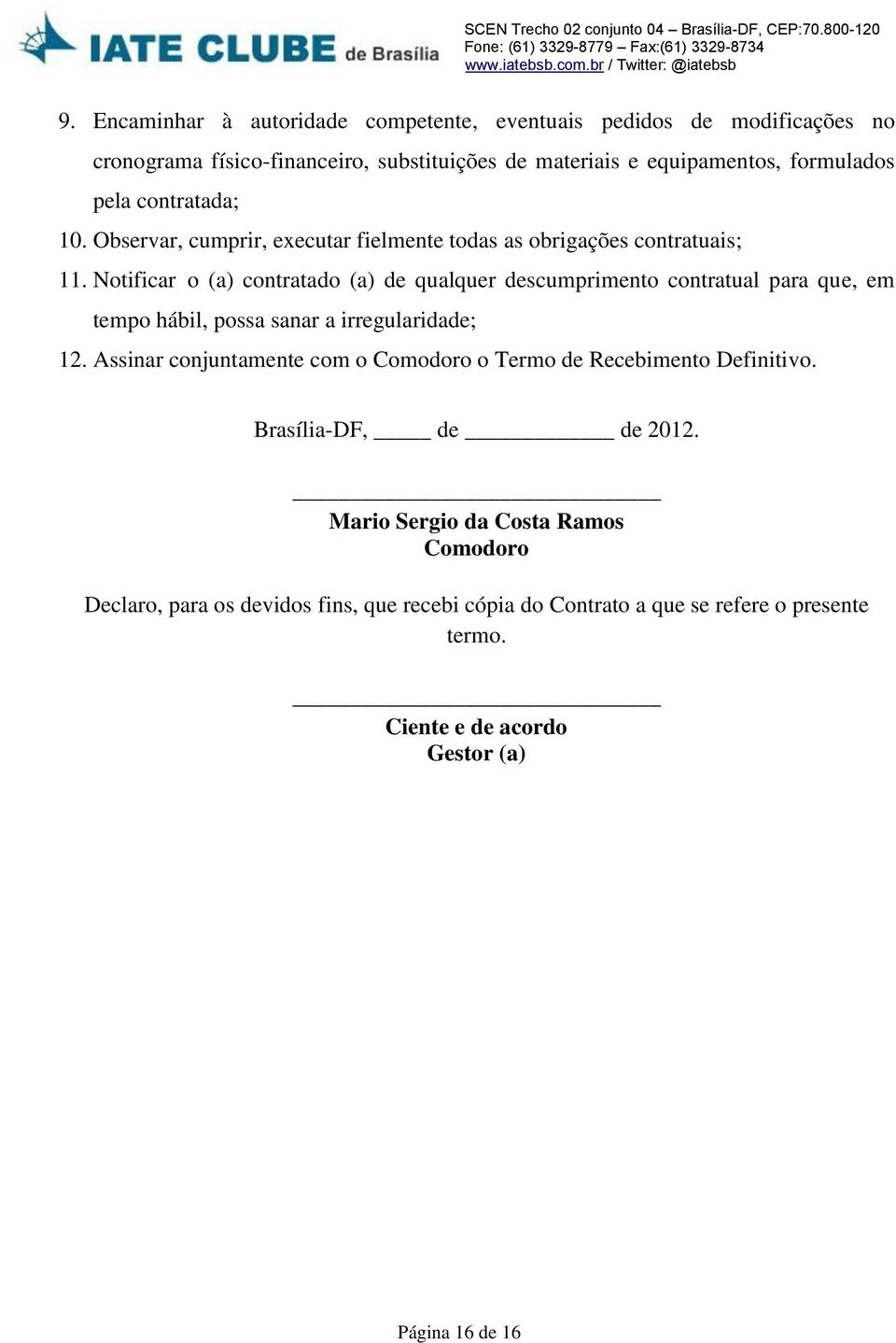 Notificar o (a) contratado (a) de qualquer descumprimento contratual para que, em tempo hábil, possa sanar a irregularidade; 12.