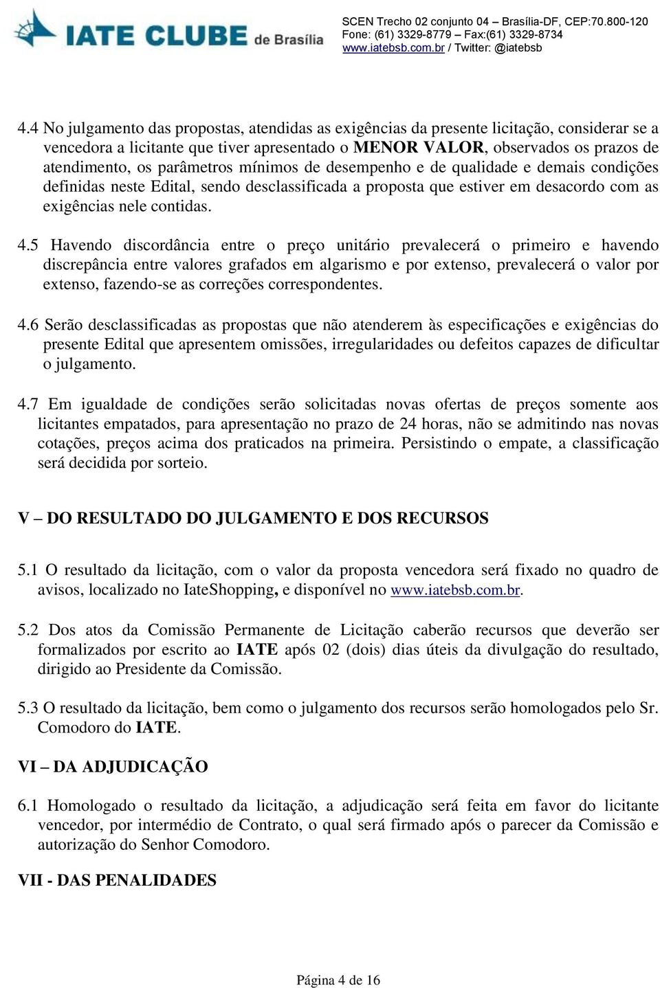 5 Havendo discordância entre o preço unitário prevalecerá o primeiro e havendo discrepância entre valores grafados em algarismo e por extenso, prevalecerá o valor por extenso, fazendo-se as correções