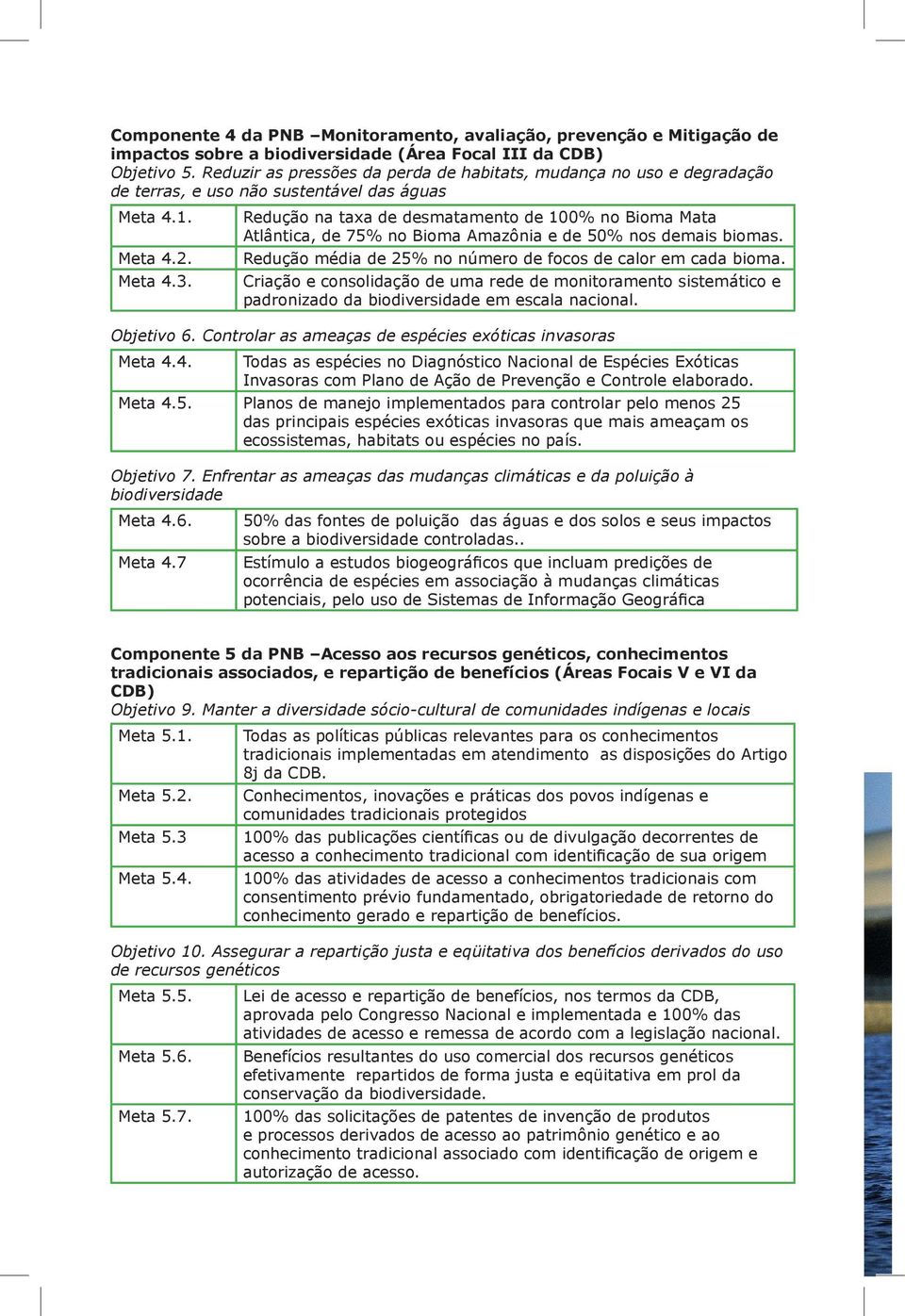 Redução na taxa de desmatamento de 100% no Bioma Mata Atlântica, de 75% no Bioma Amazônia e de 50% nos demais biomas. Redução média de 25% no número de focos de calor em cada bioma.