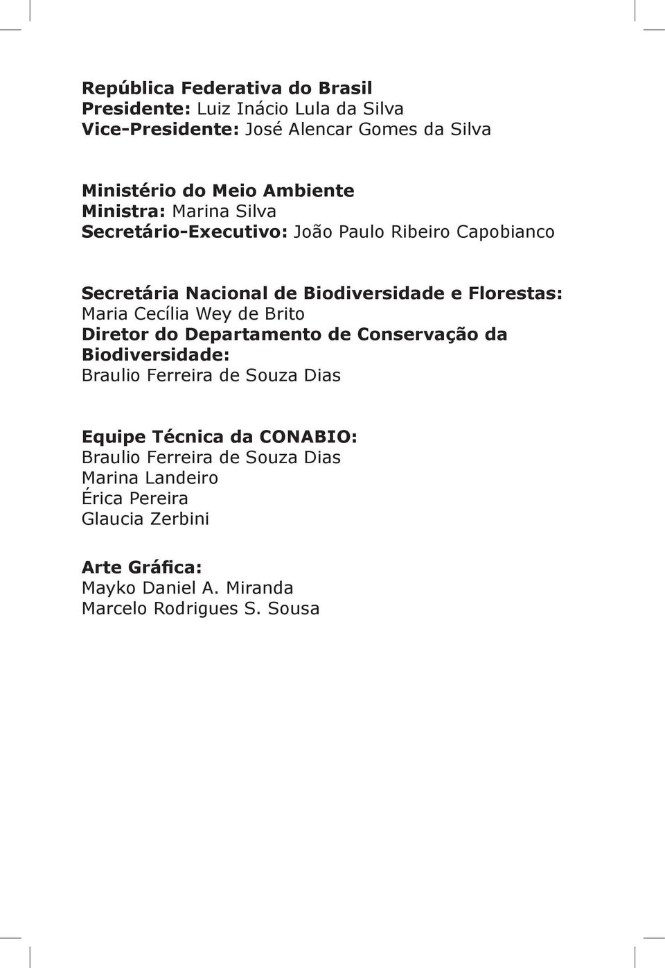 Maria Cecília Wey de Brito Diretor do Departamento de Conservação da Biodiversidade: Braulio Ferreira de Souza Dias Equipe Técnica da