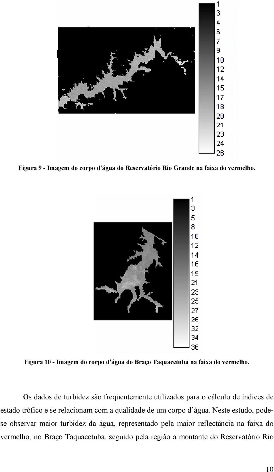 Os dados de turbidez são freqüentemente utilizados para o cálculo de índices de estado trófico e se relacionam com a