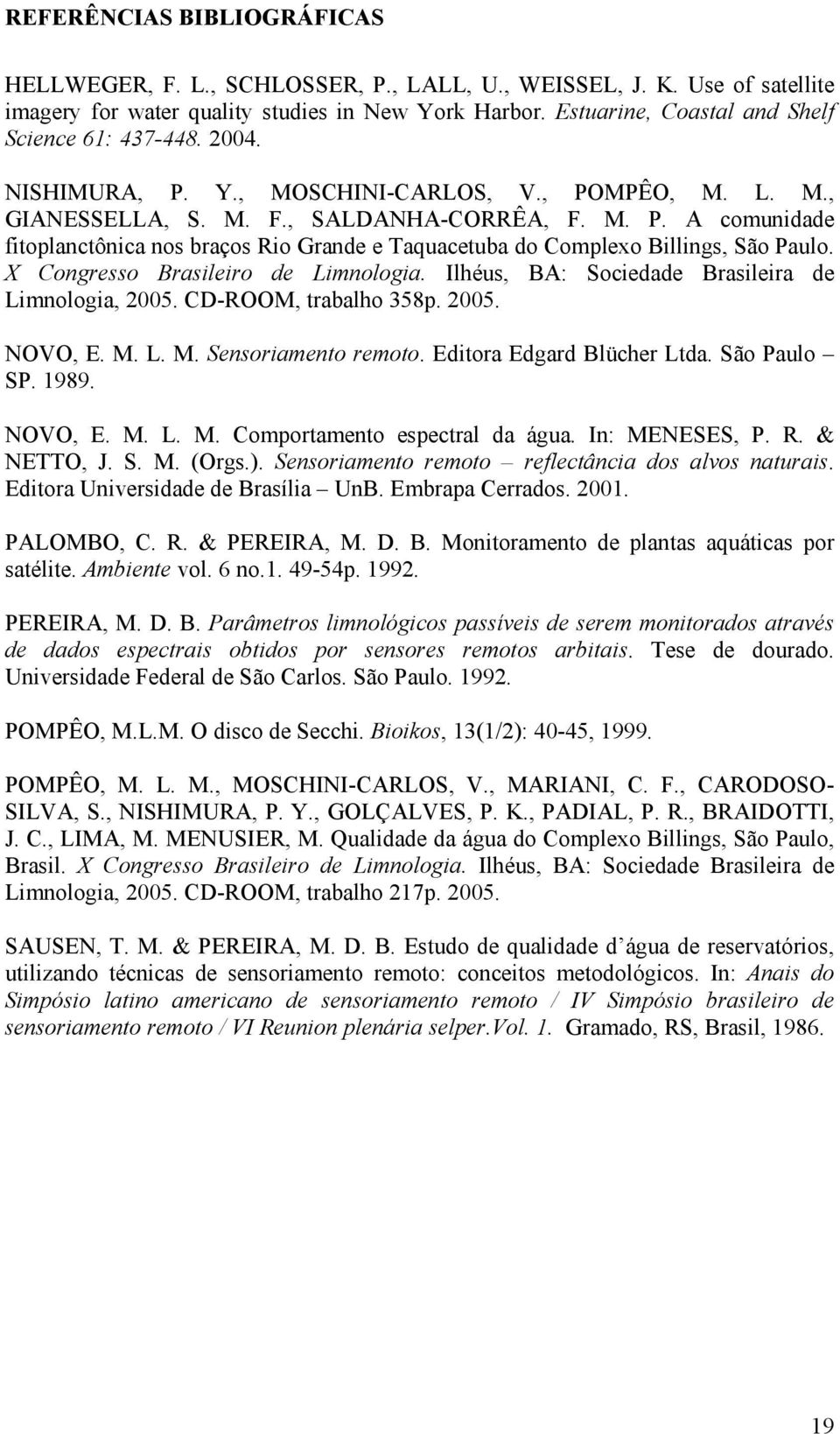 X Congresso Brasileiro de Limnologia. Ilhéus, BA: Sociedade Brasileira de Limnologia, 2005. CD-ROOM, trabalho 358p. 2005. NOVO, E. M. L. M. Sensoriamento remoto. Editora Edgard Blücher Ltda.