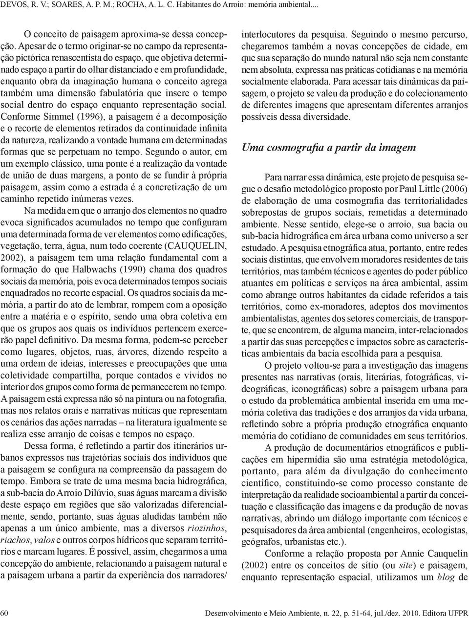 humana o conceito agrega também uma dimensão fabulatória que insere o tempo social dentro do espaço enquanto representação social.