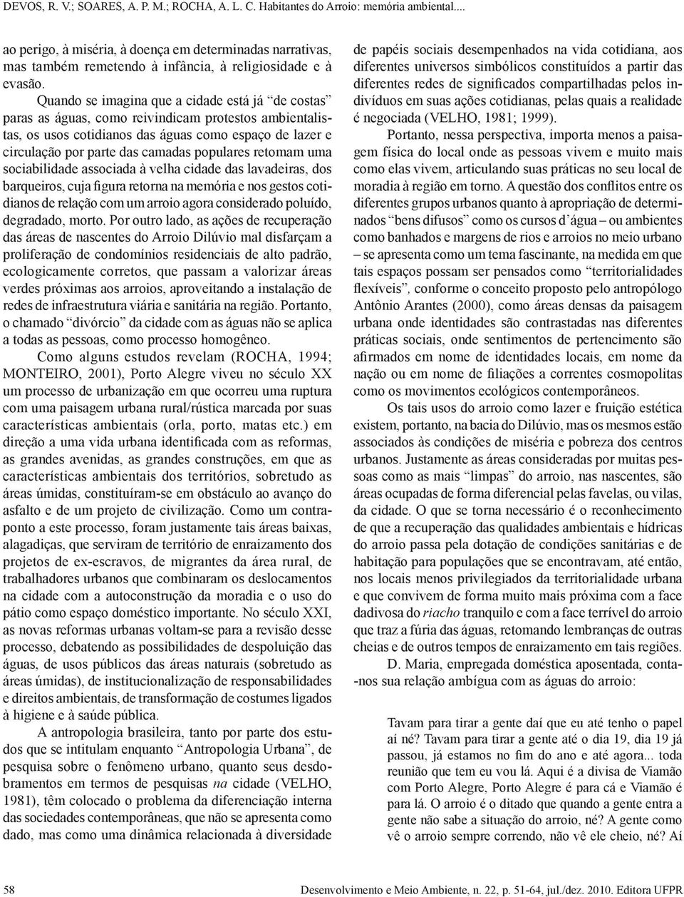 populares retomam uma sociabilidade associada à velha cidade das lavadeiras, dos barqueiros, cuja figura retorna na memória e nos gestos cotidianos de relação com um arroio agora considerado poluído,