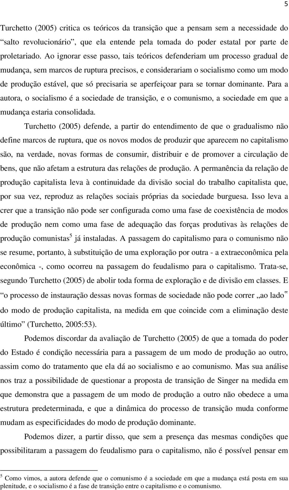 aperfeiçoar para se tornar dominante. Para a autora, o socialismo é a sociedade de transição, e o comunismo, a sociedade em que a mudança estaria consolidada.