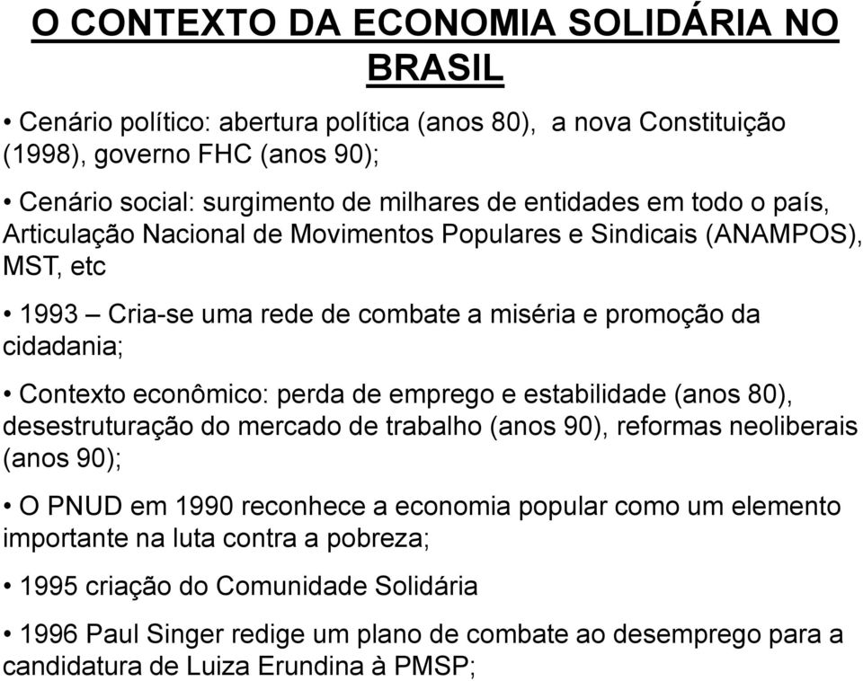 econômico: perda de emprego e estabilidade (anos 80), desestruturação do mercado de trabalho (anos 90), reformas neoliberais (anos 90); O PNUD em 1990 reconhece a economia popular