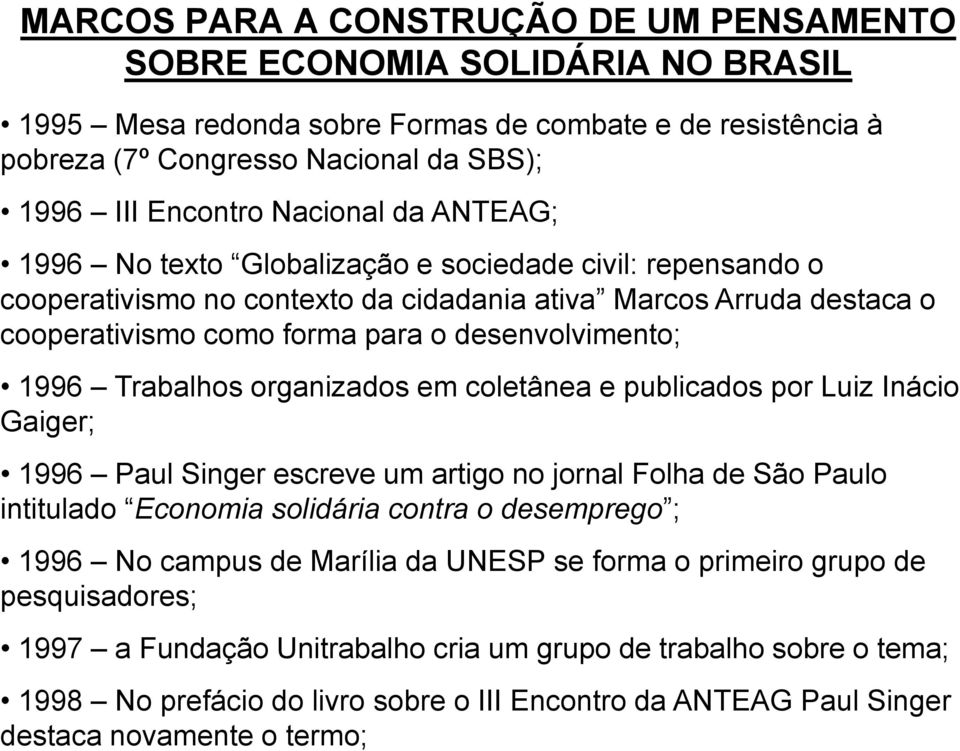 1996 Trabalhos organizados em coletânea e publicados por Luiz Inácio Gaiger; 1996 Paul Singer escreve um artigo no jornal Folha de São Paulo intitulado Economia solidária contra o desemprego ; 1996