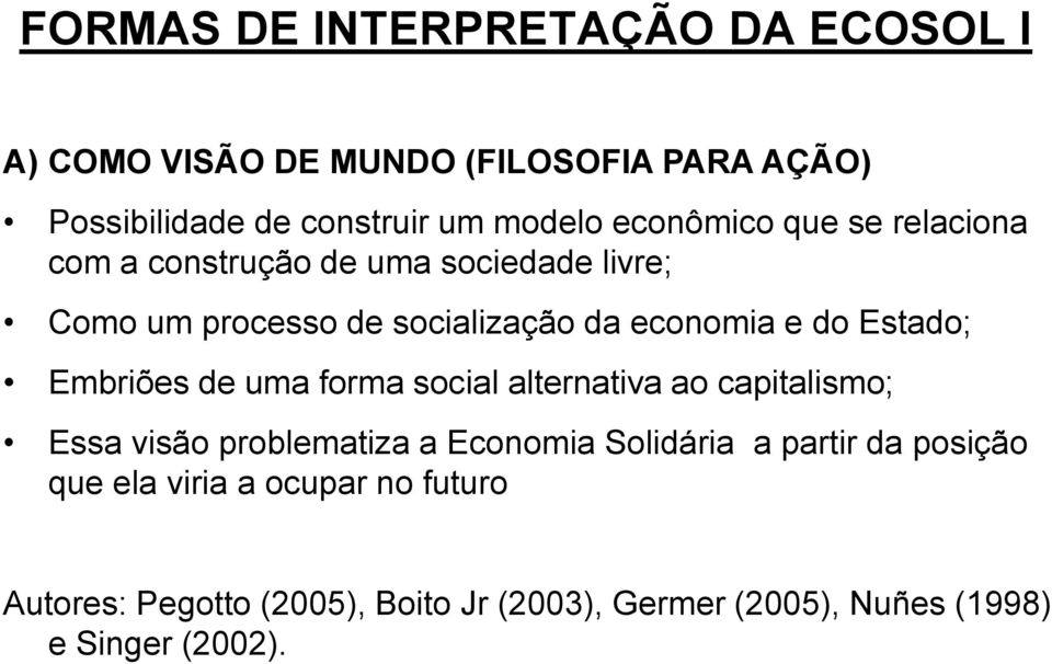 Estado; Embriões de uma forma social alternativa ao capitalismo; Essa visão problematiza a Economia Solidária a partir da