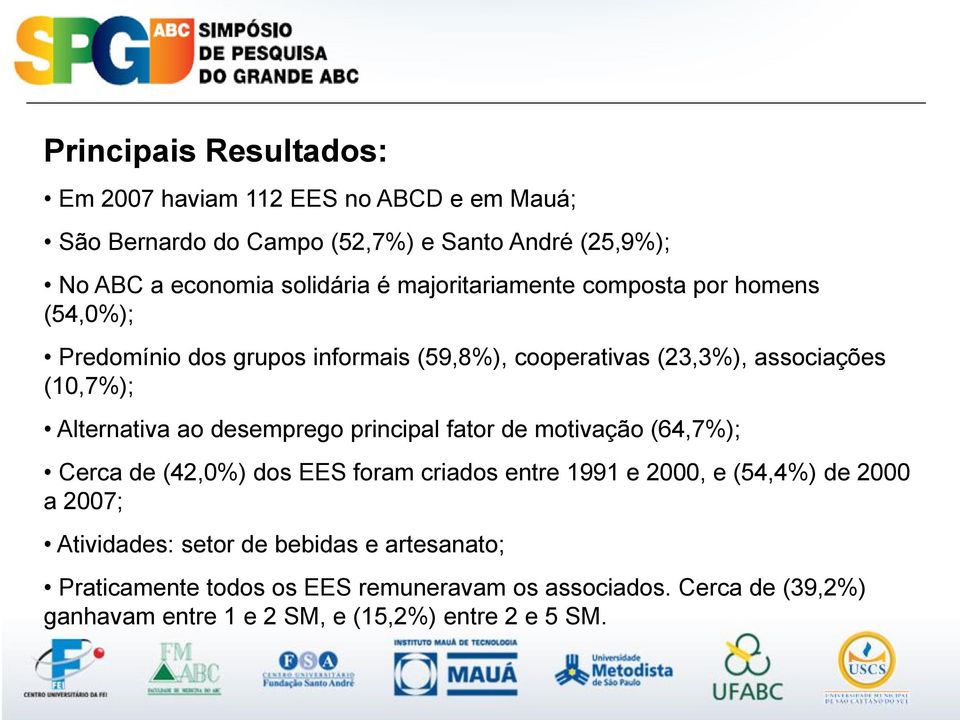 desemprego principal fator de motivação (64,7%); Cerca de (42,0%) dos EES foram criados entre 1991 e 2000, e (54,4%) de 2000 a 2007; Atividades: