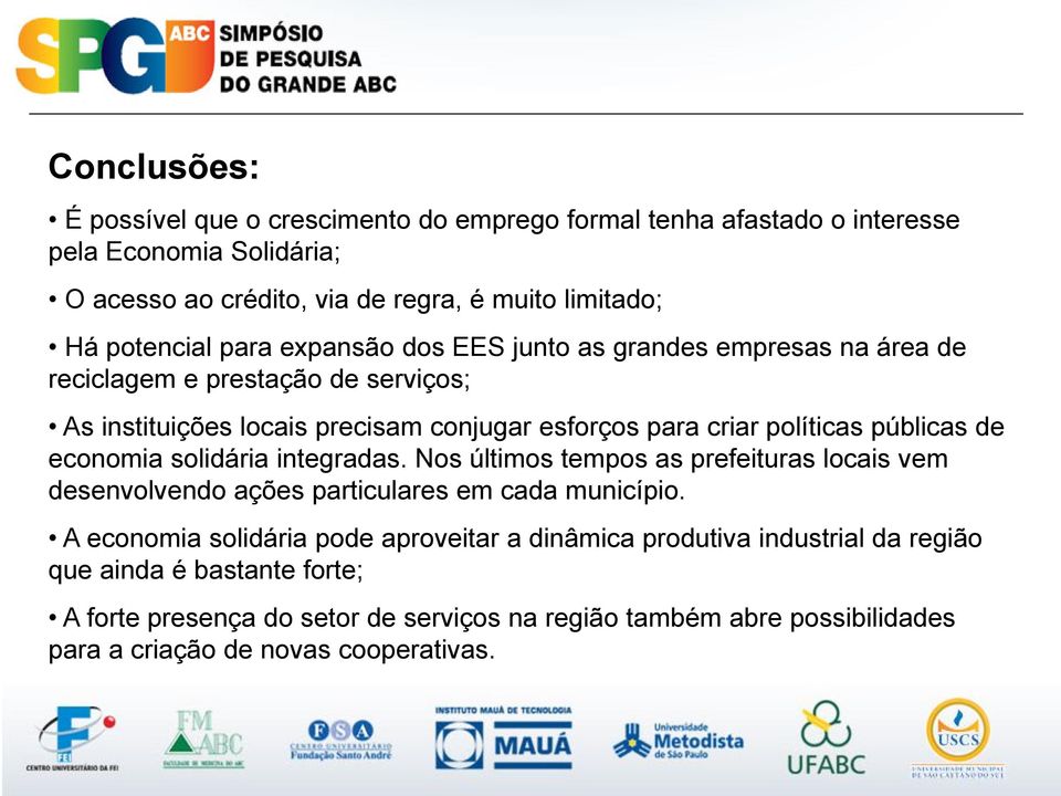 públicas de economia solidária integradas. Nos últimos tempos as prefeituras locais vem desenvolvendo ações particulares em cada município.