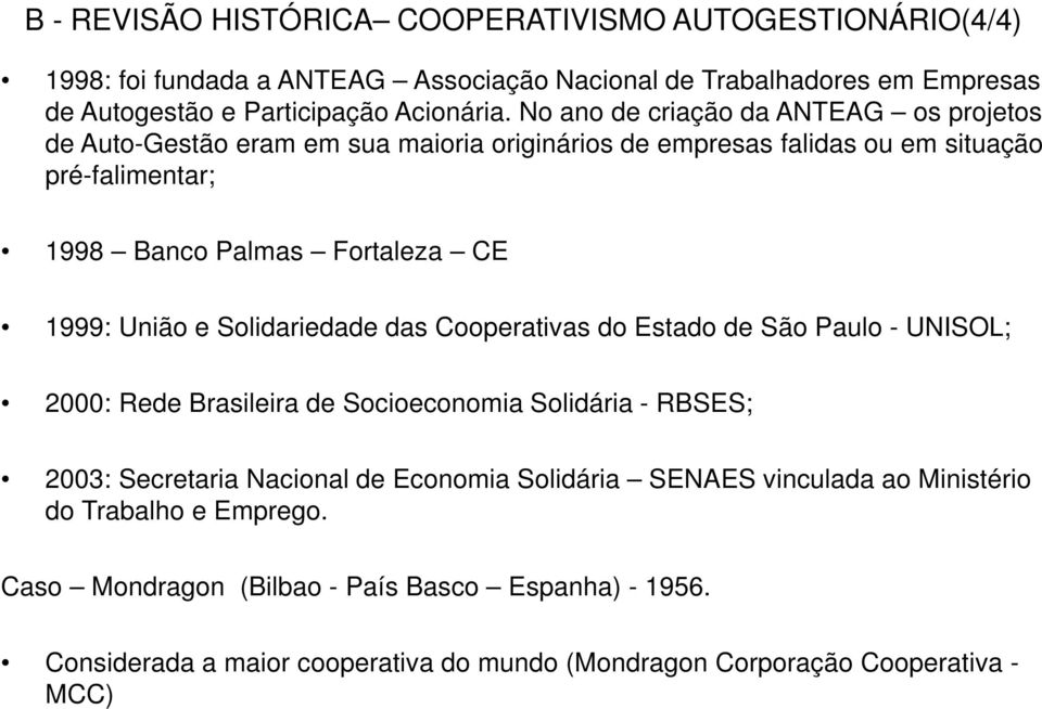 União e Solidariedade das Cooperativas do Estado de São Paulo - UNISOL; 2000: Rede Brasileira de Socioeconomia Solidária - RBSES; 2003: Secretaria Nacional de Economia Solidária