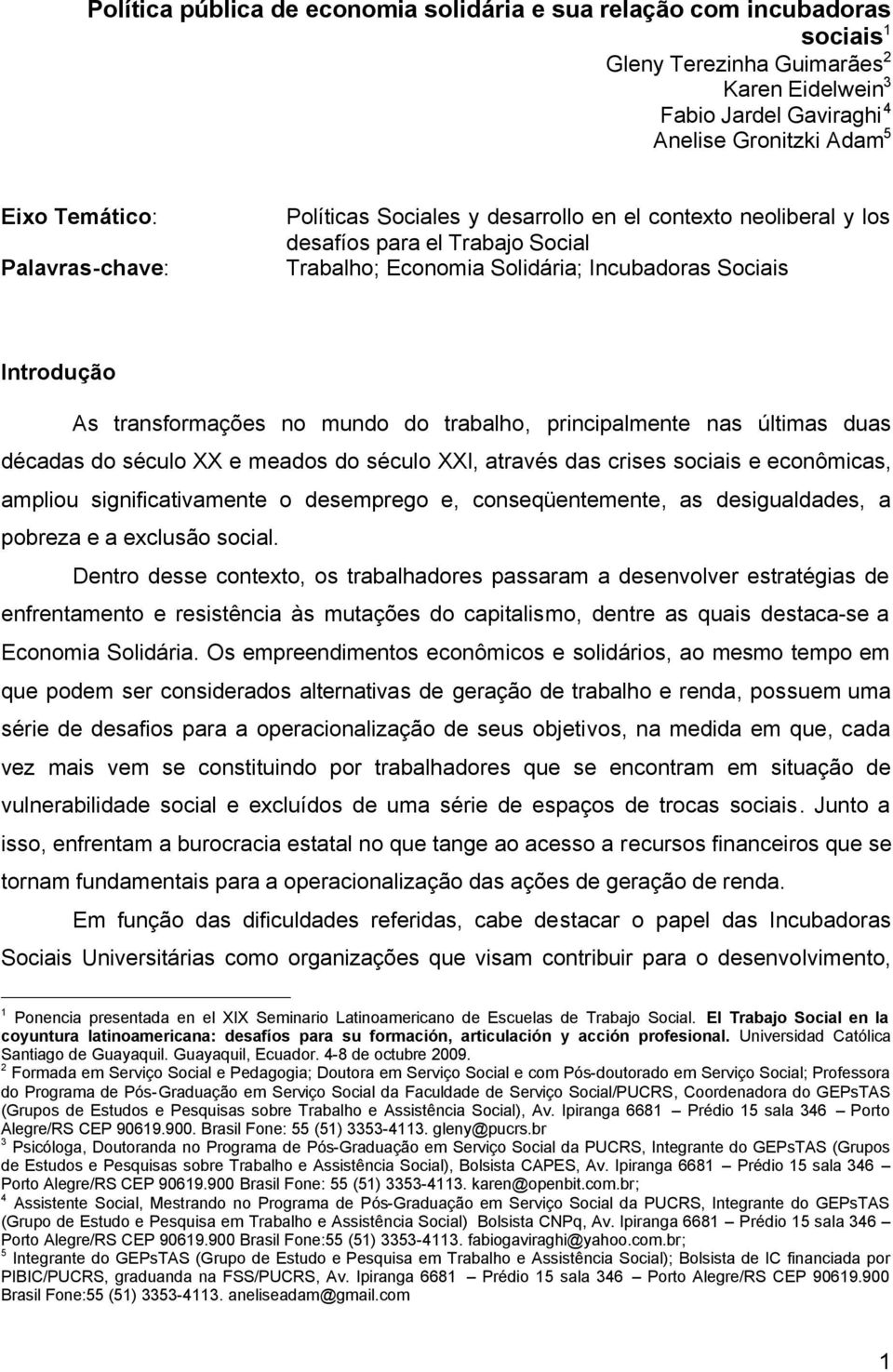 do trabalho, principalmente nas últimas duas décadas do século XX e meados do século XXI, através das crises sociais e econômicas, ampliou significativamente o desemprego e, conseqüentemente, as