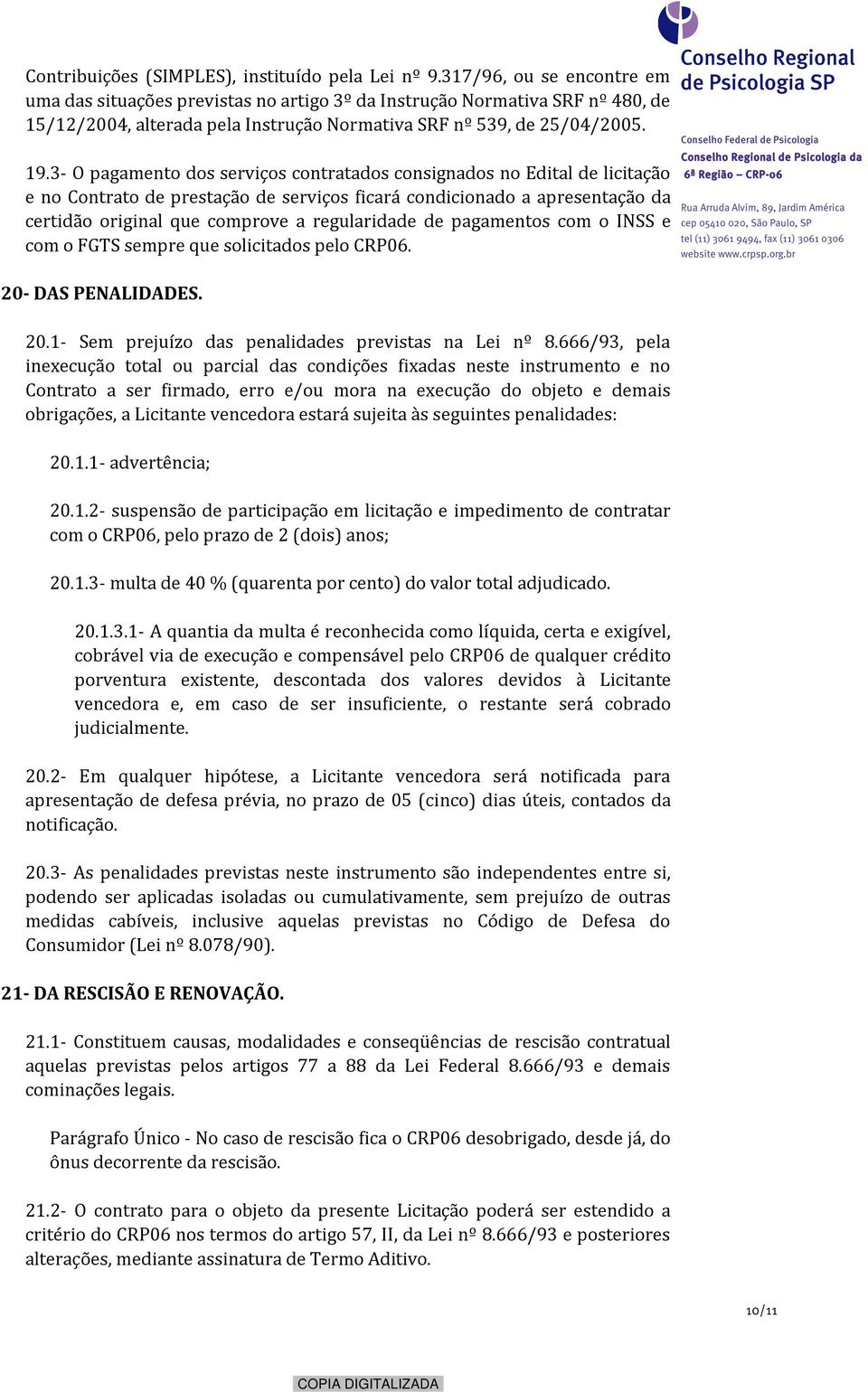 3- O pagamento dos serviços contratados consignados no Edital de licitação e no Contrato de prestação de serviços ficará condicionado a apresentação da certidão original que comprove a regularidade