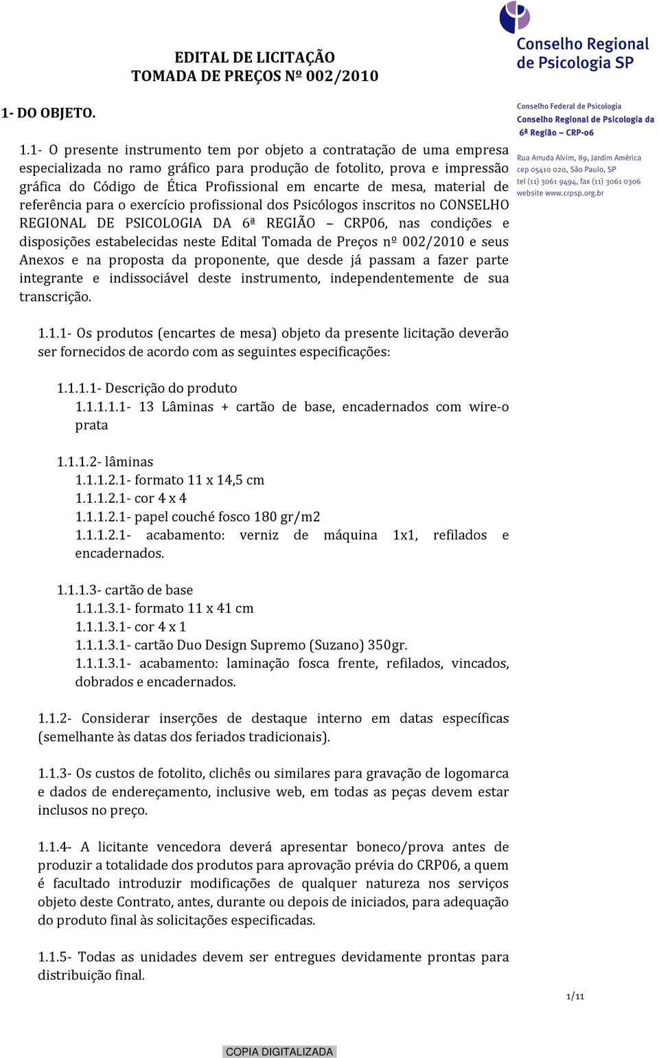 1- O presente instrumento tem por objeto a contratação de uma empresa especializada no ramo gráfico para produção de fotolito, prova e impressão gráfica do Código de Ética Profissional em encarte de