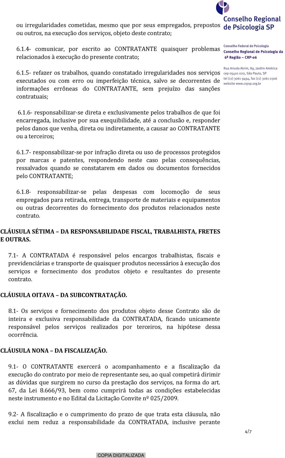 5- refazer os trabalhos, quando constatado irregularidades nos serviços executados ou com erro ou imperfeição técnica, salvo se decorrentes de informações errôneas do CONTRATANTE, sem prejuízo das