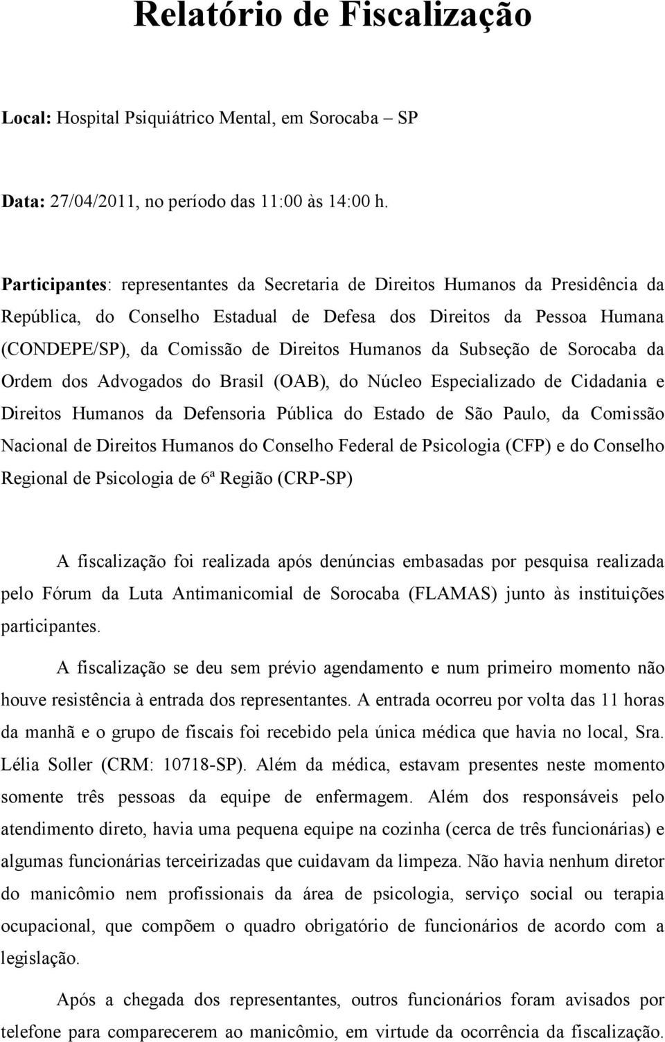 da Subseção de Sorocaba da Ordem dos Advogados do Brasil (OAB), do Núcleo Especializado de Cidadania e Direitos Humanos da Defensoria Pública do Estado de São Paulo, da Comissão Nacional de Direitos