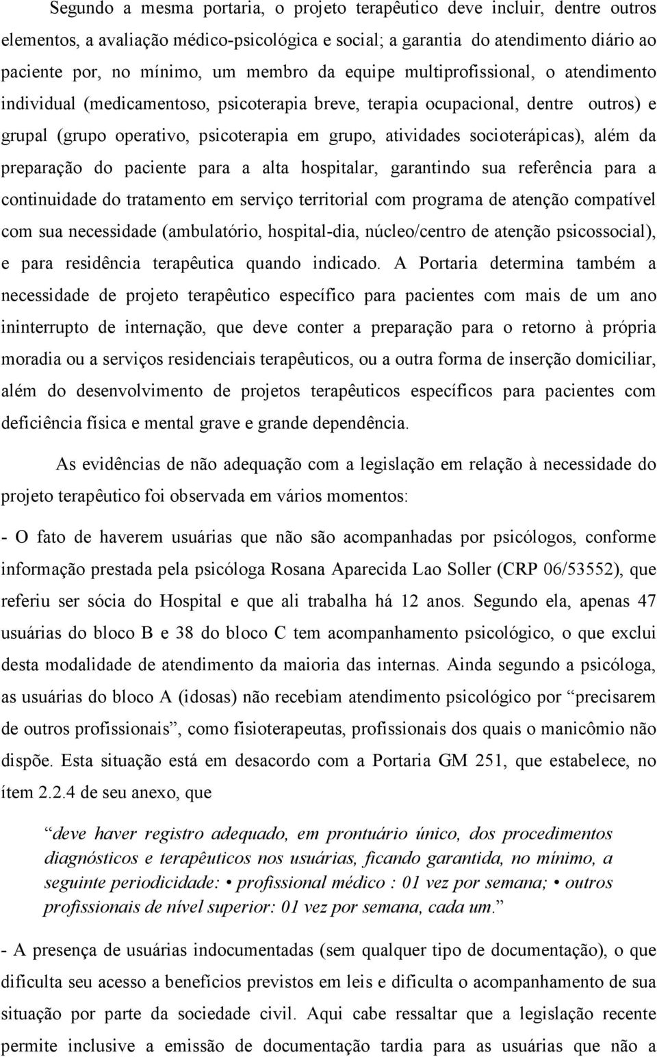 socioterápicas), além da preparação do paciente para a alta hospitalar, garantindo sua referência para a continuidade do tratamento em serviço territorial com programa de atenção compatível com sua