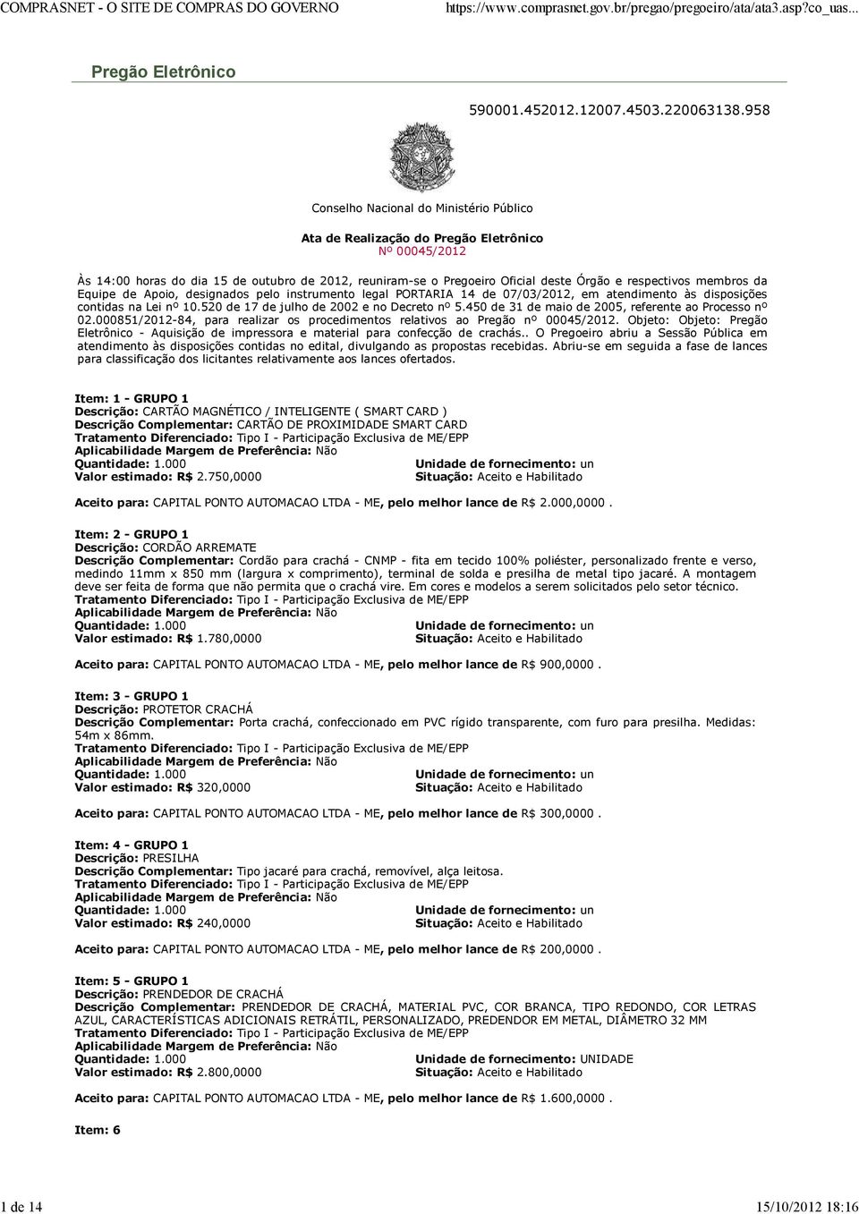 membros da Equipe de Apoio, designados pelo instrumento legal PORTARIA 14 de 07/03/2012, em atendimento às disposições contidas na Lei nº 10.520 de 17 de julho de 2002 e no Decreto nº 5.